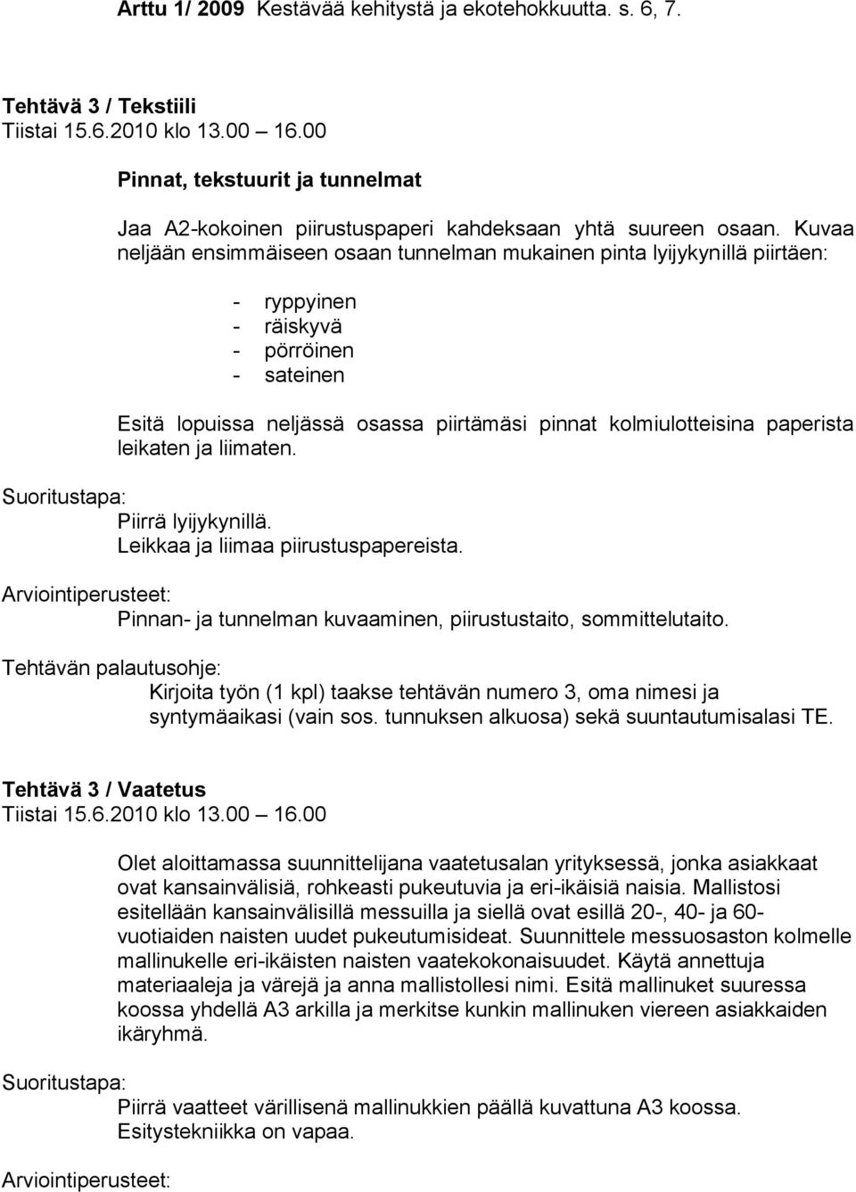 Kuvaa neljään ensimmäiseen osaan tunnelman mukainen pinta lyijykynillä piirtäen: - ryppyinen - räiskyvä - pörröinen - sateinen Esitä lopuissa neljässä osassa piirtämäsi pinnat kolmiulotteisina