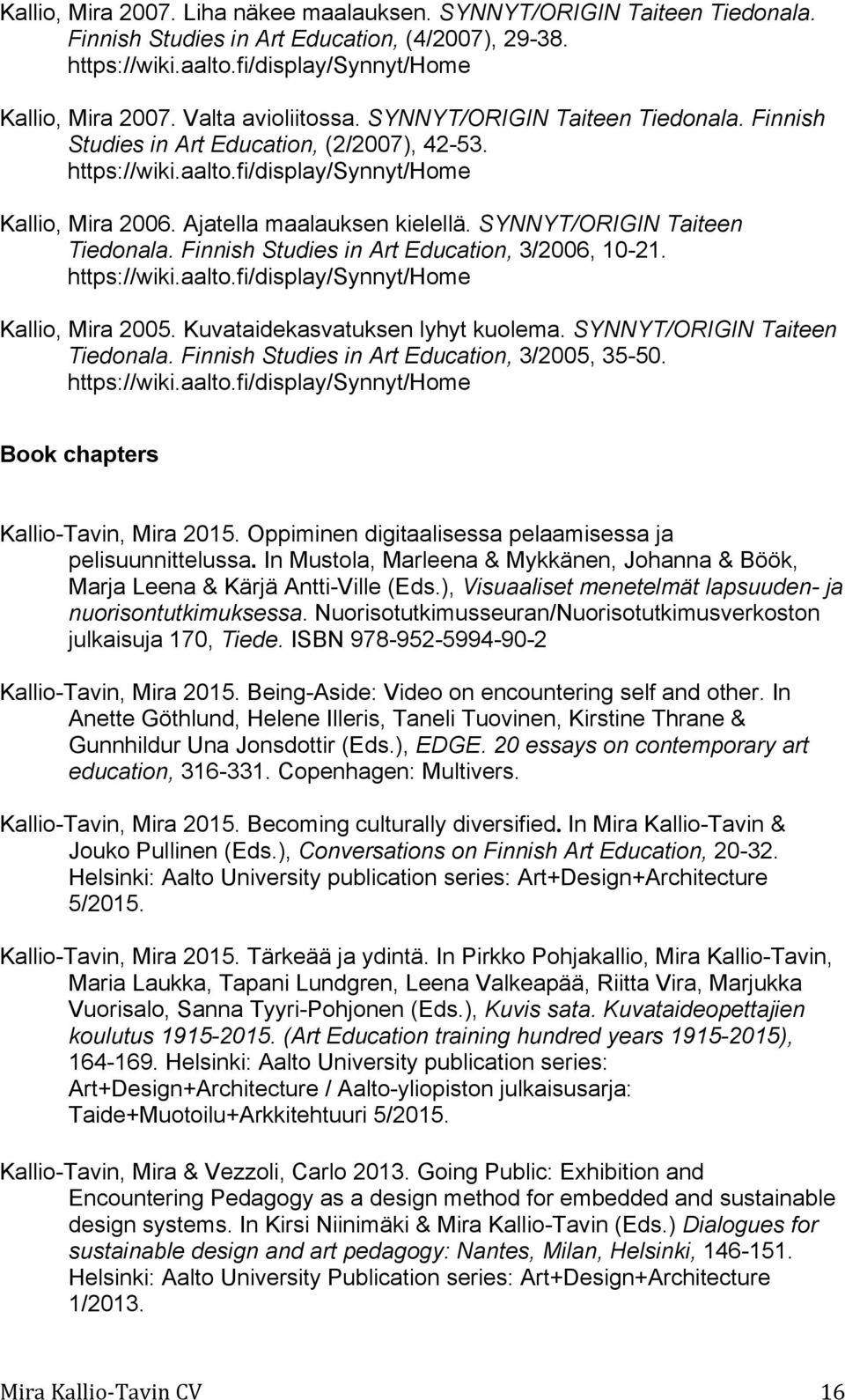 SYNNYT/ORIGIN Taiteen Tiedonala. Finnish Studies in Art Education, 3/2006, 10-21. https://wiki.aalto.fi/display/synnyt/home Kallio, Mira 2005. Kuvataidekasvatuksen lyhyt kuolema.