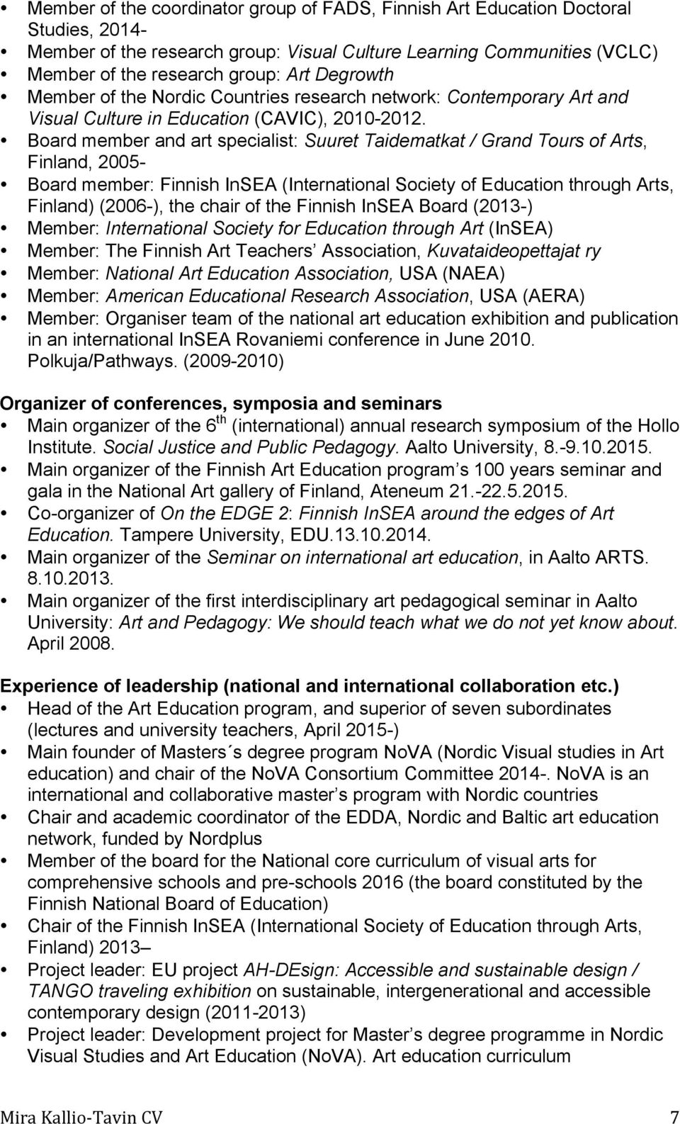 Board member and art specialist: Suuret Taidematkat / Grand Tours of Arts, Finland, 2005- Board member: Finnish InSEA (International Society of Education through Arts, Finland) (2006-), the chair of