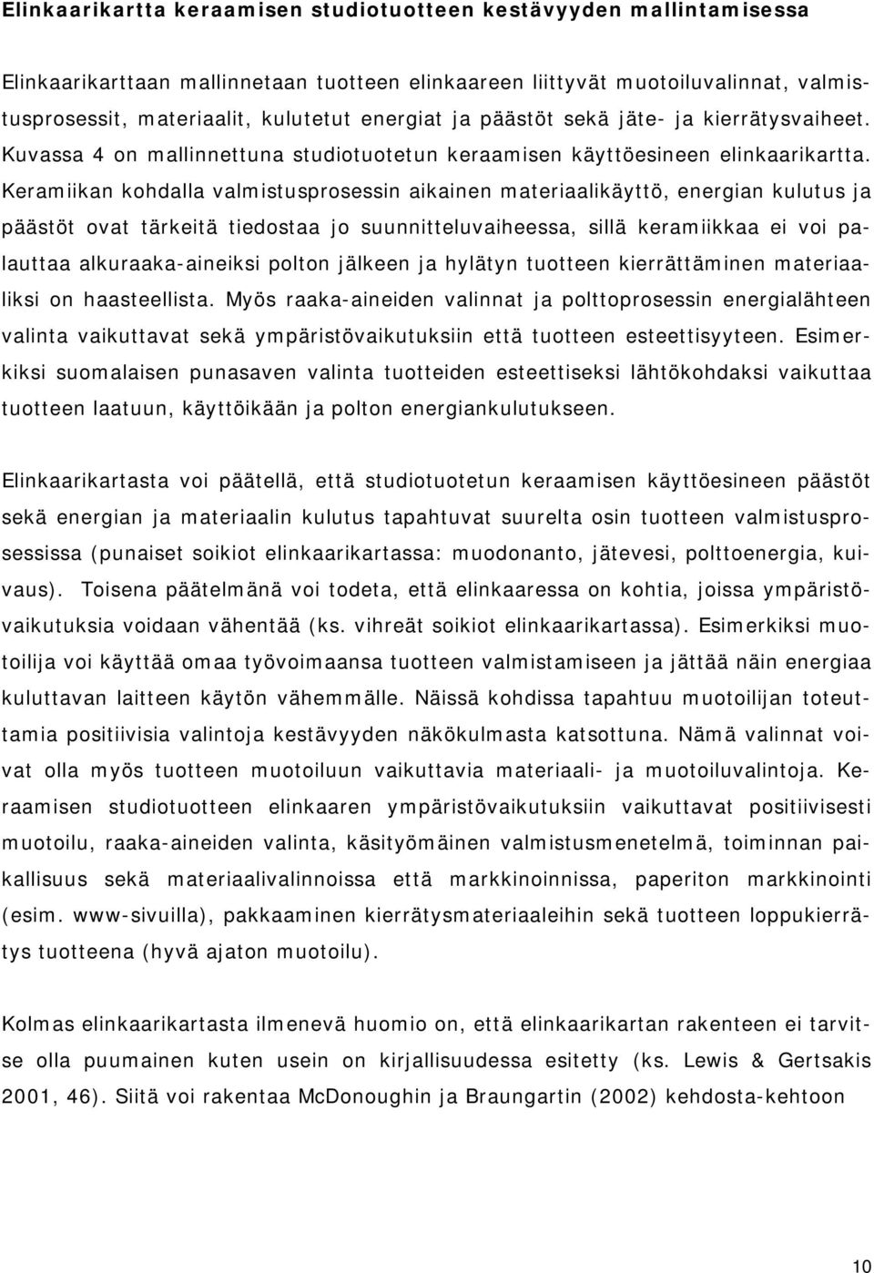 Keramiikan kohdalla valmistusprosessin aikainen materiaalikäyttö, energian kulutus ja päästöt ovat tärkeitä tiedostaa jo suunnitteluvaiheessa, sillä keramiikkaa ei voi palauttaa alkuraaka-aineiksi