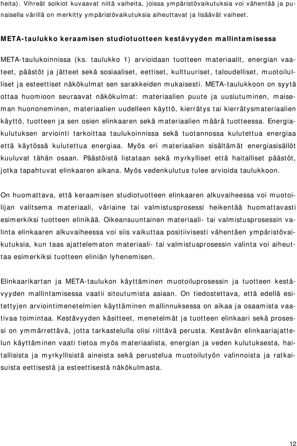 taulukko 1) arvioidaan tuotteen materiaalit, energian vaateet, päästöt ja jätteet sekä sosiaaliset, eettiset, kulttuuriset, taloudelliset, muotoilulliset ja esteettiset näkökulmat sen sarakkeiden