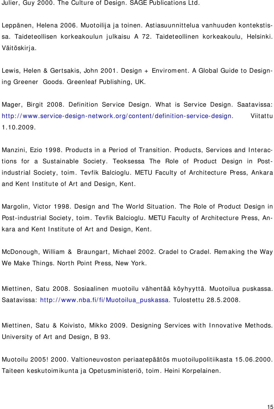 Definition Service Design. What is Service Design. Saatavissa: http://www.service-design-network.org/content/definition-service-design. 1.10.2009. Viitattu Manzini, Ezio 1998.