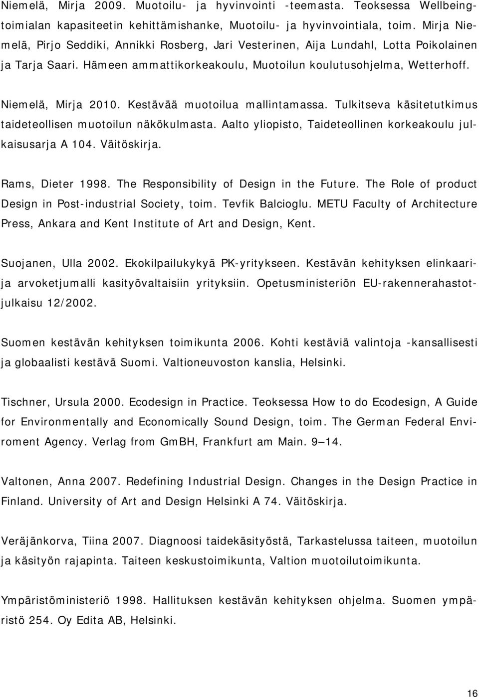Kestävää muotoilua mallintamassa. Tulkitseva käsitetutkimus taideteollisen muotoilun näkökulmasta. Aalto yliopisto, Taideteollinen korkeakoulu julkaisusarja A 104. Väitöskirja. Rams, Dieter 1998.