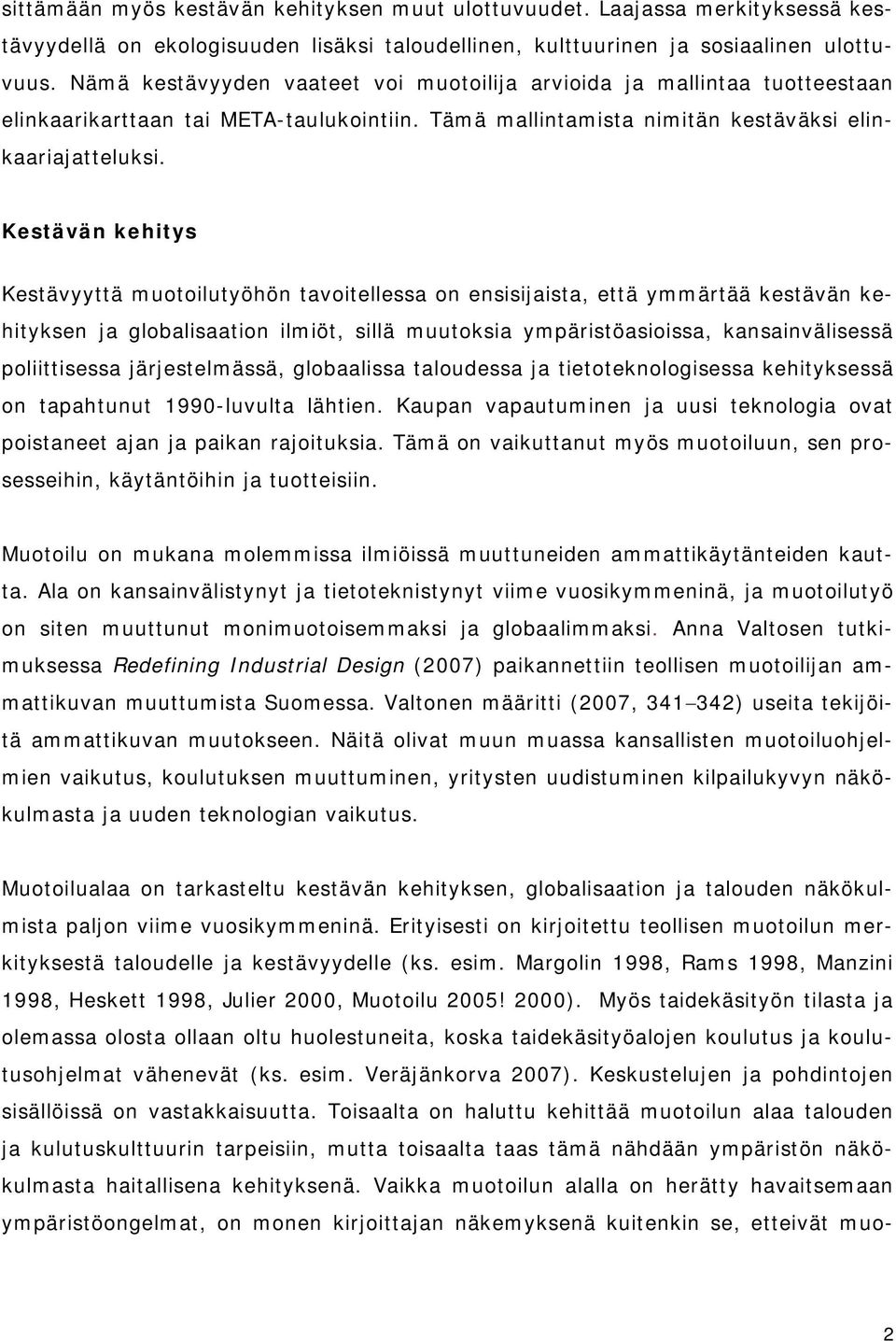 Kestävän kehitys Kestävyyttä muotoilutyöhön tavoitellessa on ensisijaista, että ymmärtää kestävän kehityksen ja globalisaation ilmiöt, sillä muutoksia ympäristöasioissa, kansainvälisessä
