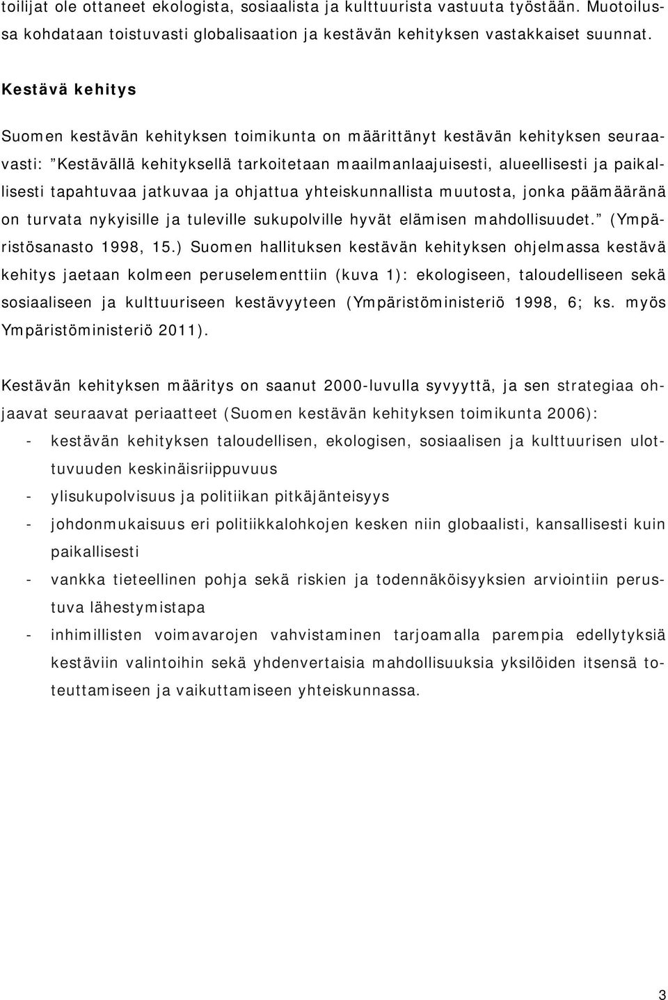 tapahtuvaa jatkuvaa ja ohjattua yhteiskunnallista muutosta, jonka päämääränä on turvata nykyisille ja tuleville sukupolville hyvät elämisen mahdollisuudet. (Ympäristösanasto 1998, 15.