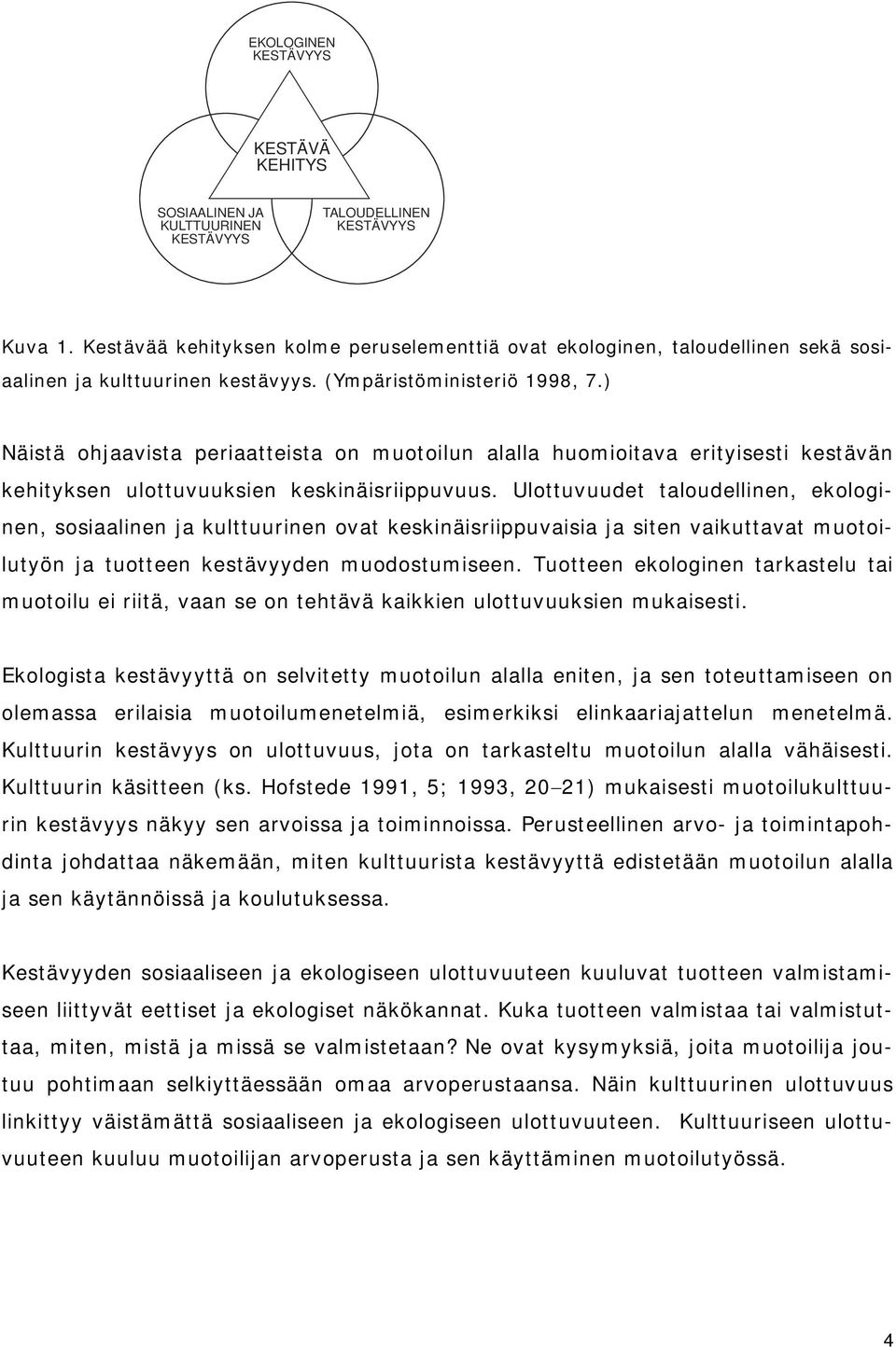 ) Näistä ohjaavista periaatteista on muotoilun alalla huomioitava erityisesti kestävän kehityksen ulottuvuuksien keskinäisriippuvuus.