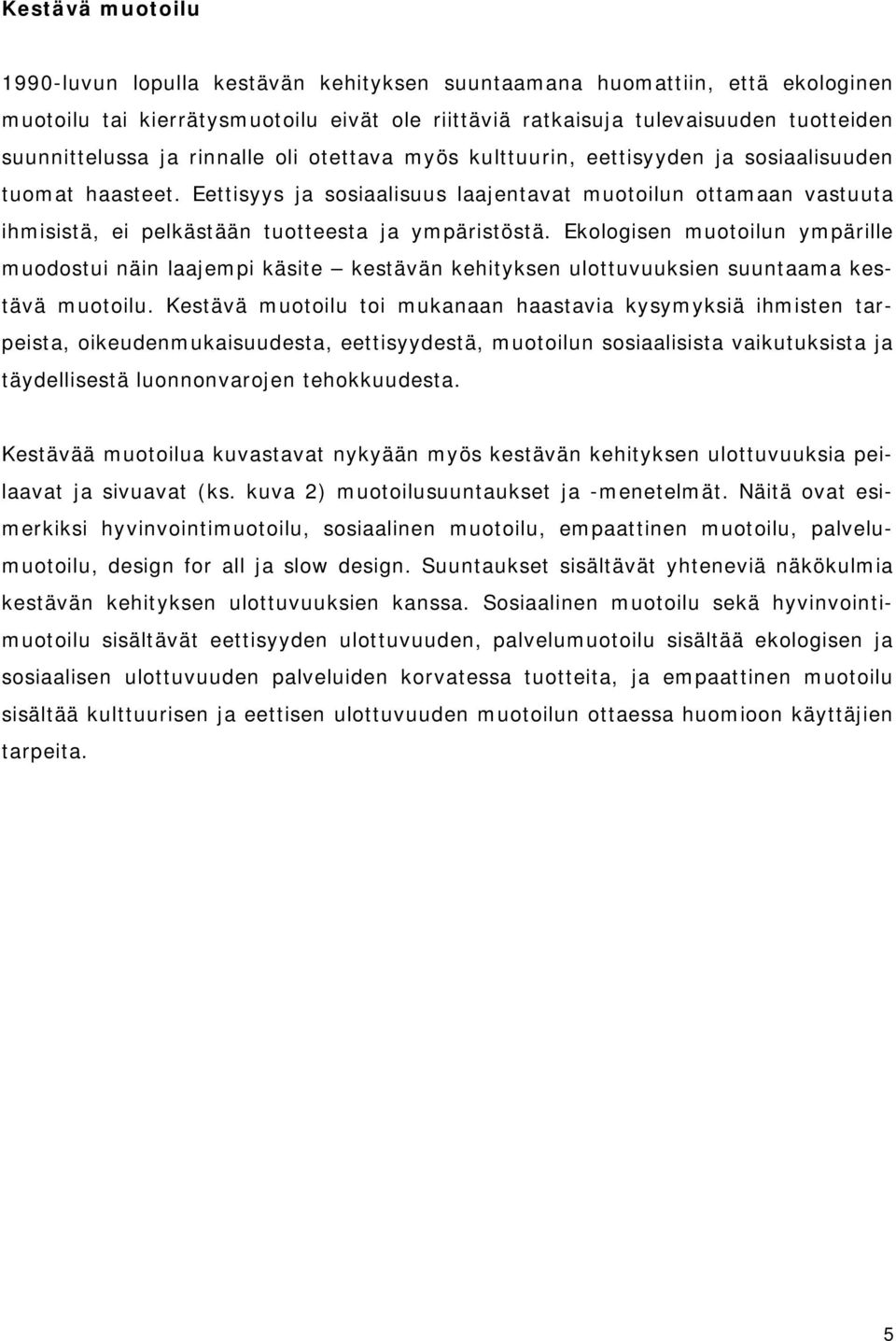 Eettisyys ja sosiaalisuus laajentavat muotoilun ottamaan vastuuta ihmisistä, ei pelkästään tuotteesta ja ympäristöstä.
