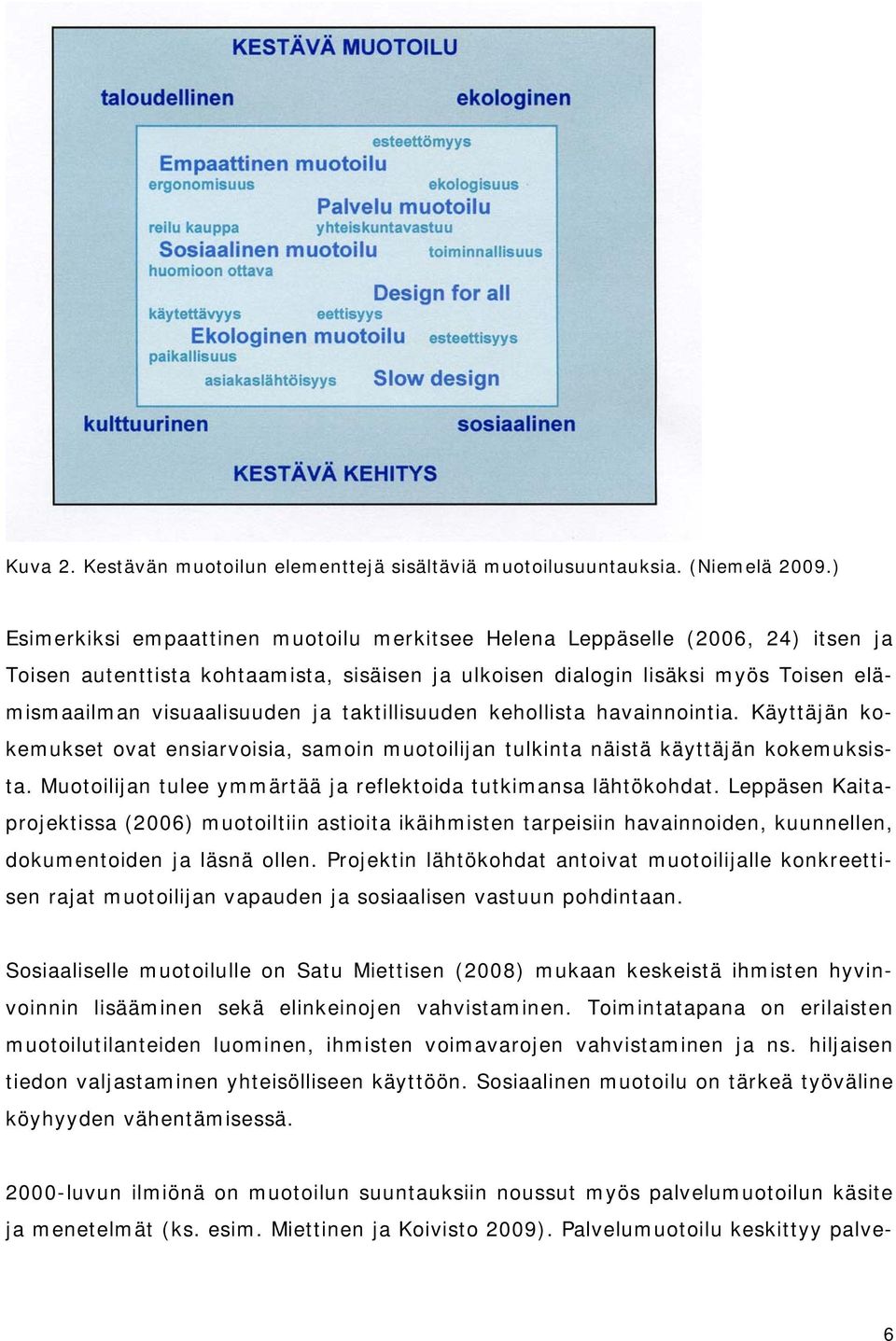 taktillisuuden kehollista havainnointia. Käyttäjän kokemukset ovat ensiarvoisia, samoin muotoilijan tulkinta näistä käyttäjän kokemuksista.