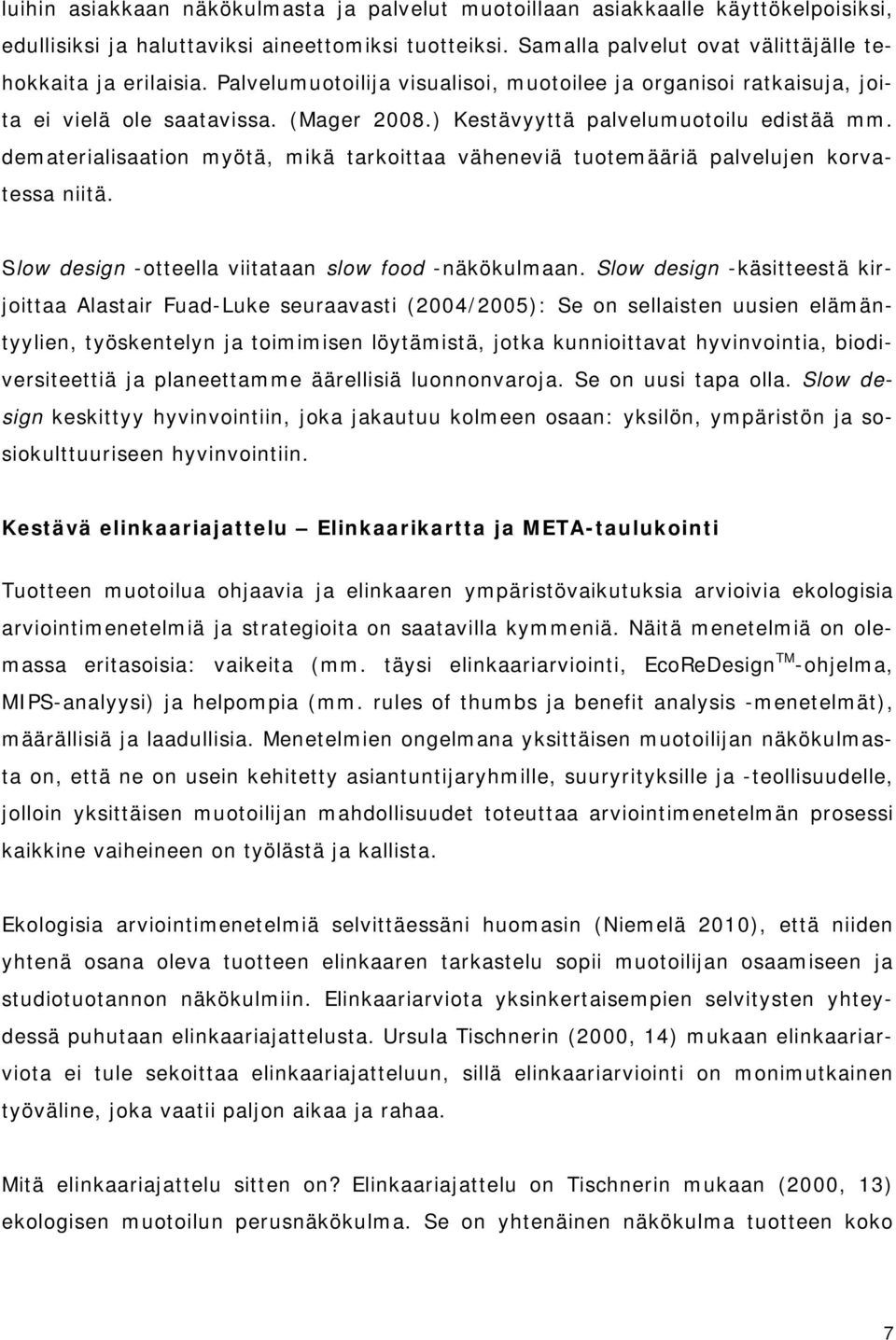 dematerialisaation myötä, mikä tarkoittaa väheneviä tuotemääriä palvelujen korvatessa niitä. Slow design -otteella viitataan slow food -näkökulmaan.