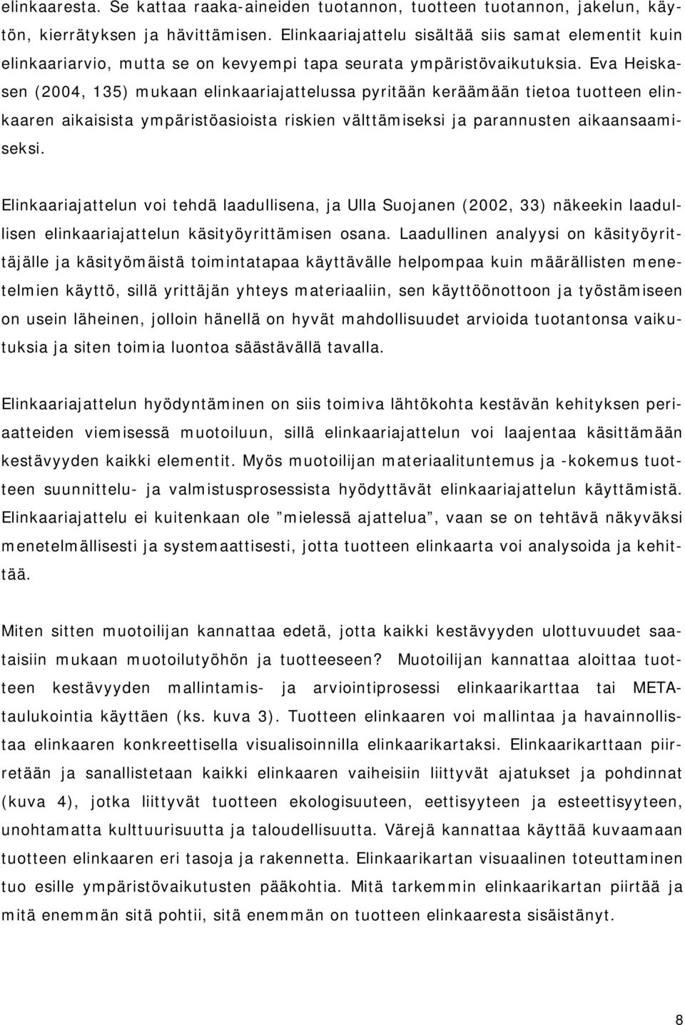 Eva Heiskasen (2004, 135) mukaan elinkaariajattelussa pyritään keräämään tietoa tuotteen elinkaaren aikaisista ympäristöasioista riskien välttämiseksi ja parannusten aikaansaamiseksi.