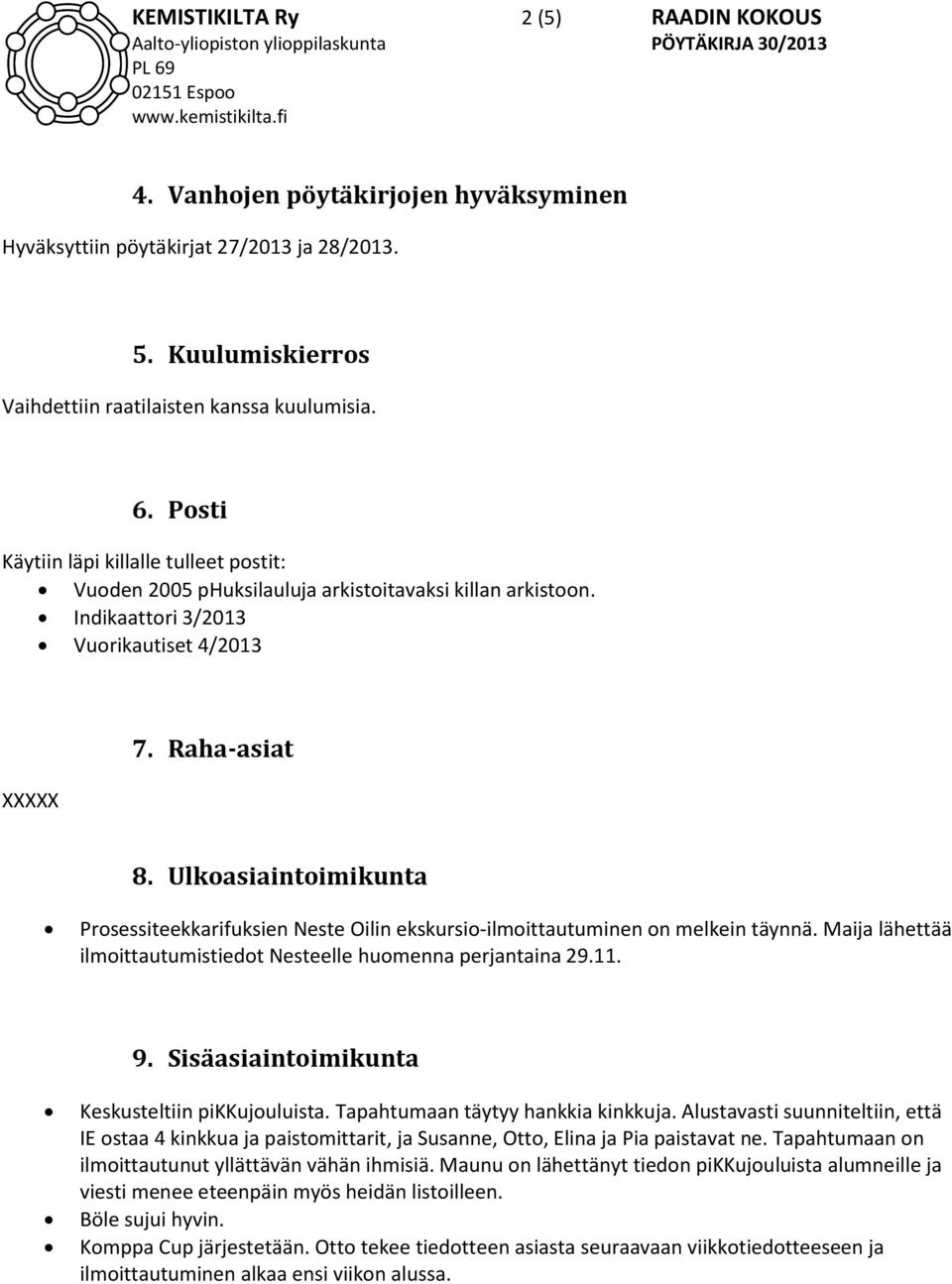 Ulkoasiaintoimikunta Prosessiteekkarifuksien Neste Oilin ekskursio-ilmoittautuminen on melkein täynnä. Maija lähettää ilmoittautumistiedot Nesteelle huomenna perjantaina 29.11. 9.