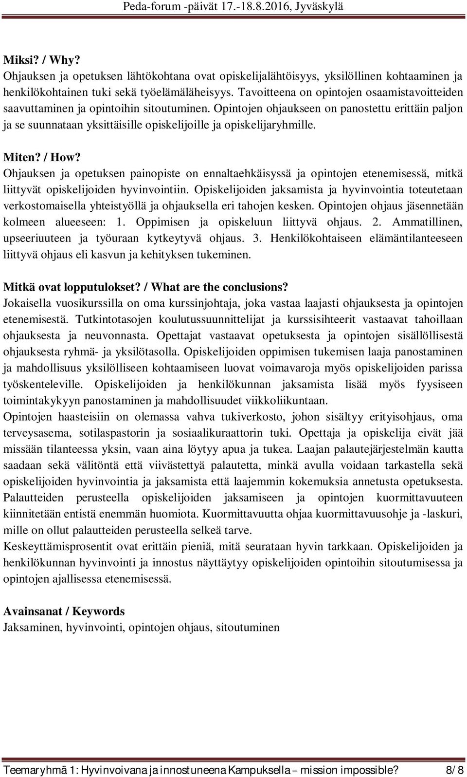 Opintojen ohjaukseen on panostettu erittäin paljon ja se suunnataan yksittäisille opiskelijoille ja opiskelijaryhmille.