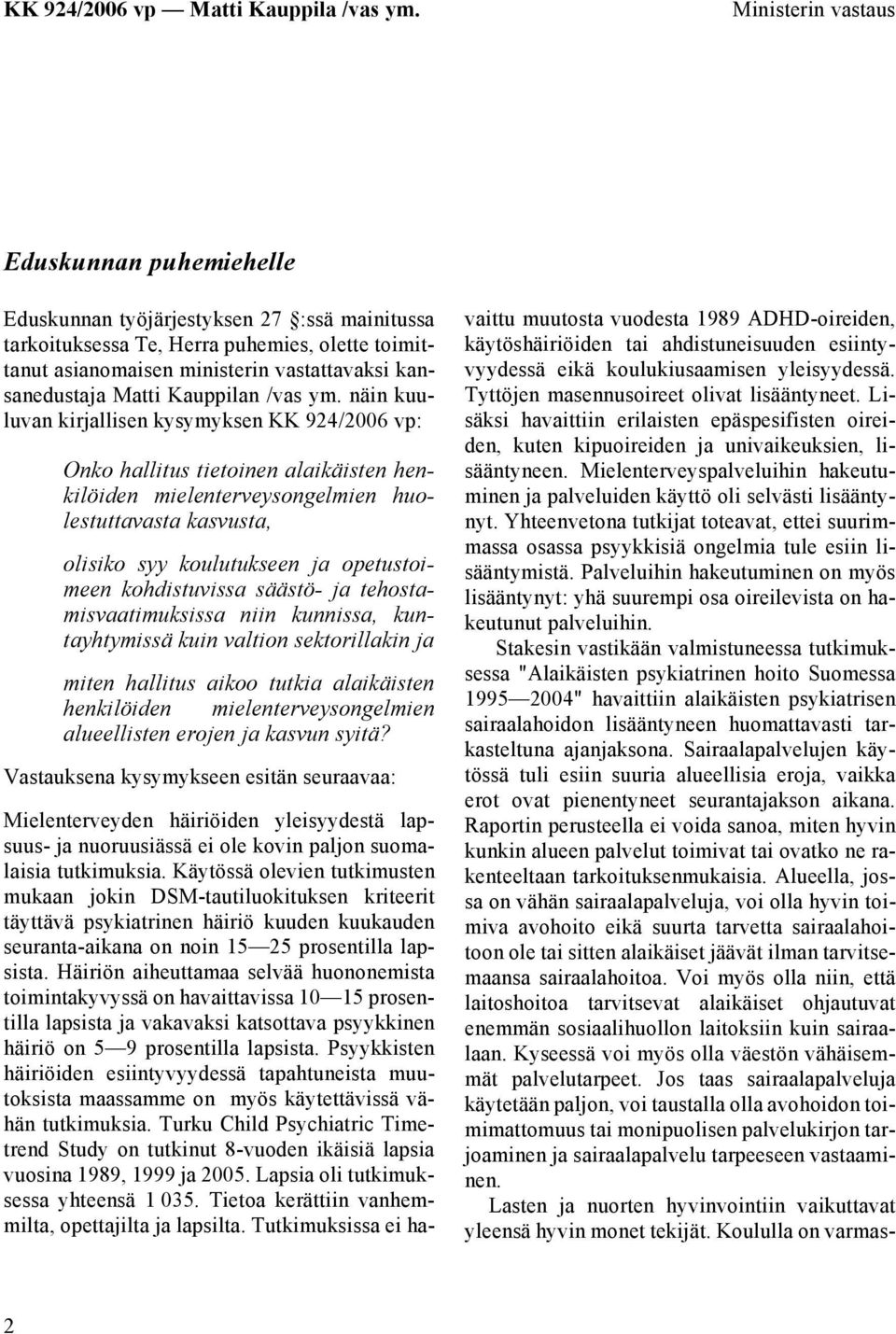 näin kuuluvan kirjallisen kysymyksen KK 924/2006 vp: Onko hallitus tietoinen alaikäisten henkilöiden mielenterveysongelmien huolestuttavasta kasvusta, olisiko syy koulutukseen ja opetustoimeen