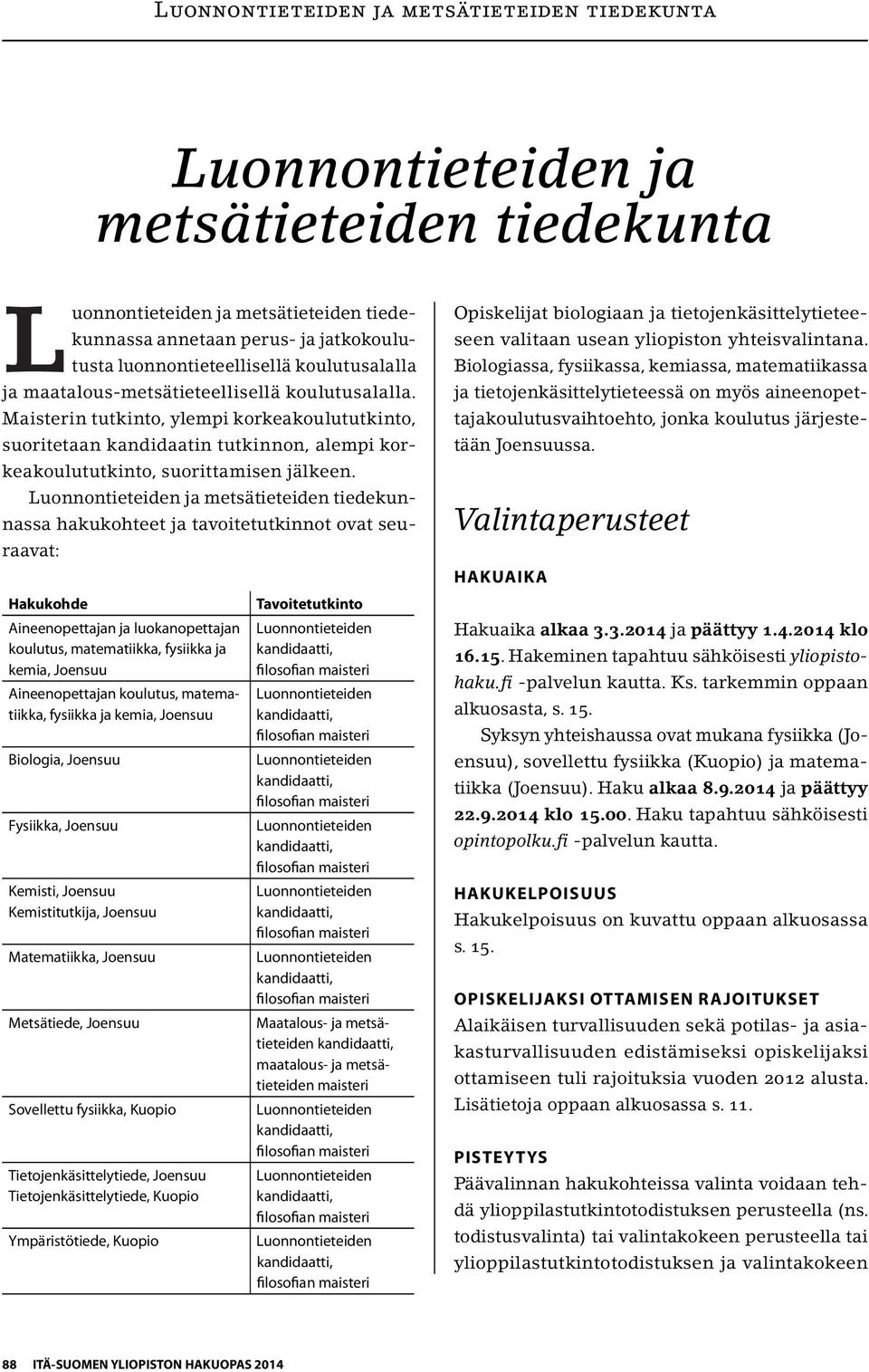 Luonnontieteiden ja metsätieteiden tiedekunnassa hakukohteet ja tavoitetutkinnot ovat seuraavat: Hakukohde Aineenopettajan ja luokanopettajan koulutus, matematiikka, fysiikka ja kemia, Joensuu