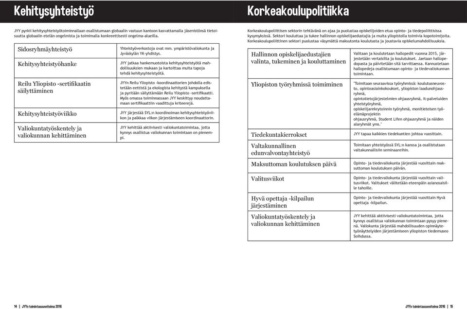 JYY jatkaa hankemuotoista kehitysyhteistyötä mahdollisuuksien mukaan ja kartoittaa muita tapoja tehdä kehitysyhteistyötä.