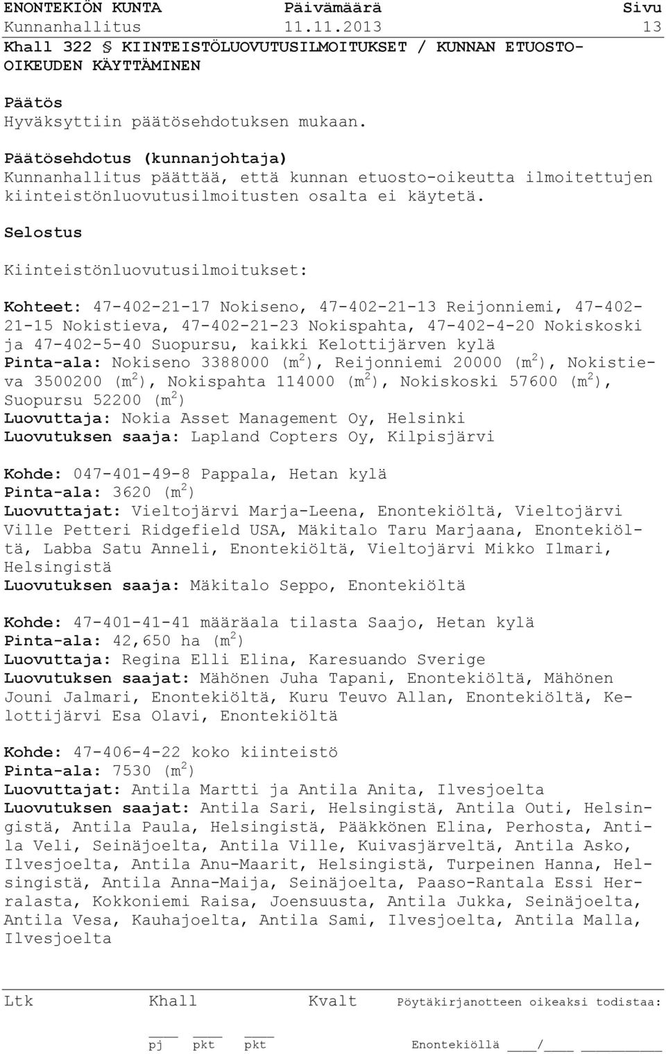 Selostus Kiinteistönluovutusilmoitukset: Kohteet: 47-402-21-17 Nokiseno, 47-402-21-13 Reijonniemi, 47-402- 21-15 Nokistieva, 47-402-21-23 Nokispahta, 47-402-4-20 Nokiskoski ja 47-402-5-40 Suopursu,