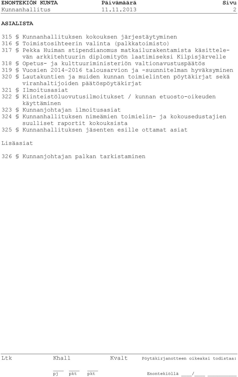 diplomityön laatimiseksi Kilpisjärvelle 318 Opetus- ja kulttuuriministeriön valtionavustuspäätös 319 Vuosien 2014 2016 talousarvion ja -suunnitelman hyväksyminen 320 Lautakuntien ja muiden kunnan