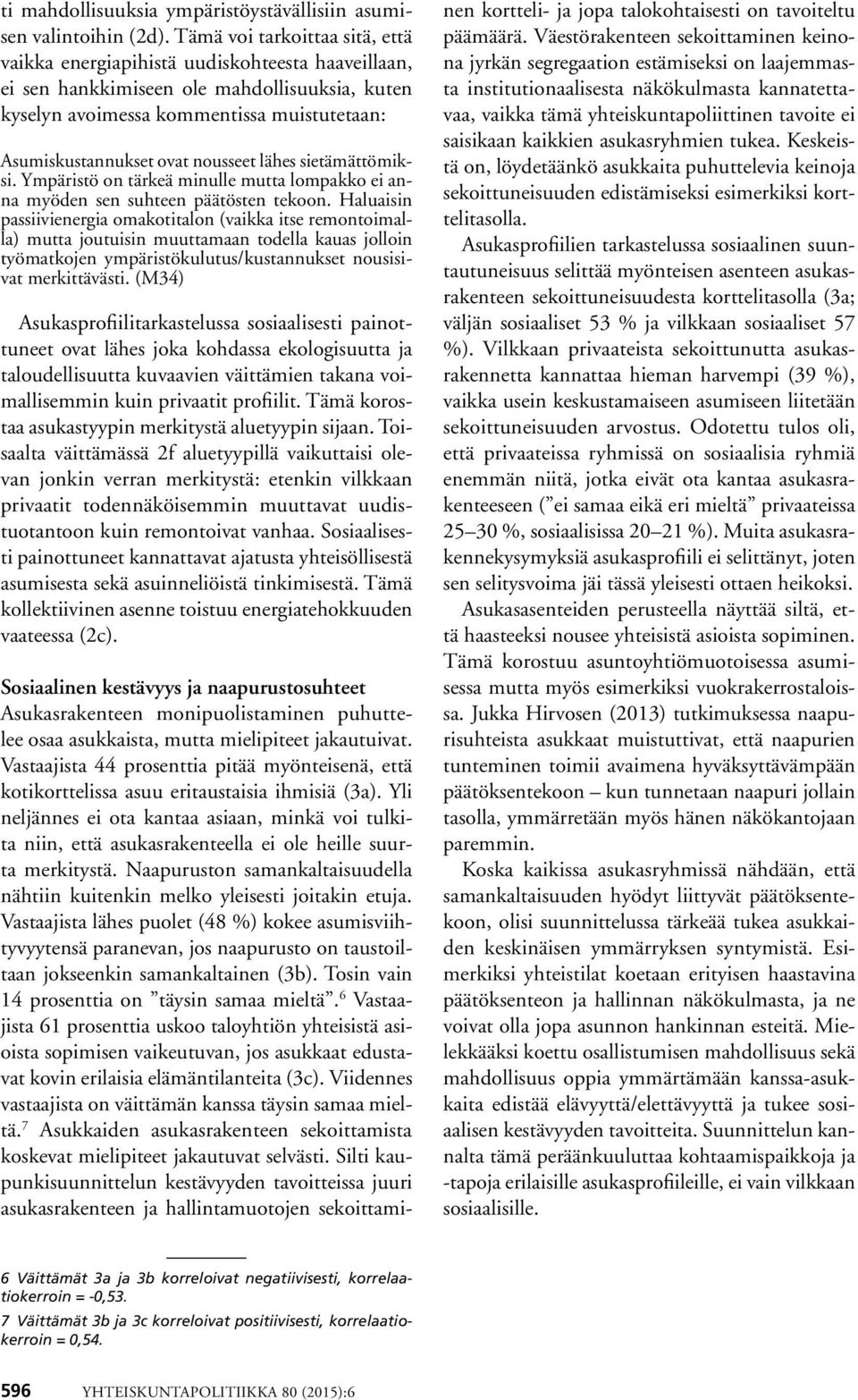 nousseet lähes sietämättömiksi. Ympäristö on tärkeä minulle mutta lompakko ei anna myöden sen suhteen päätösten tekoon.