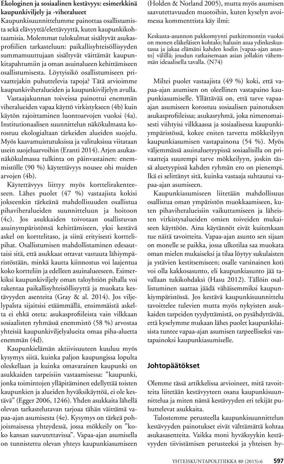 Löytyisikö osallistumiseen privaattejakin puhuttelevia tapoja? Tätä arvioimme kaupunkiviheralueiden ja kaupunkiviljelyn avulla.