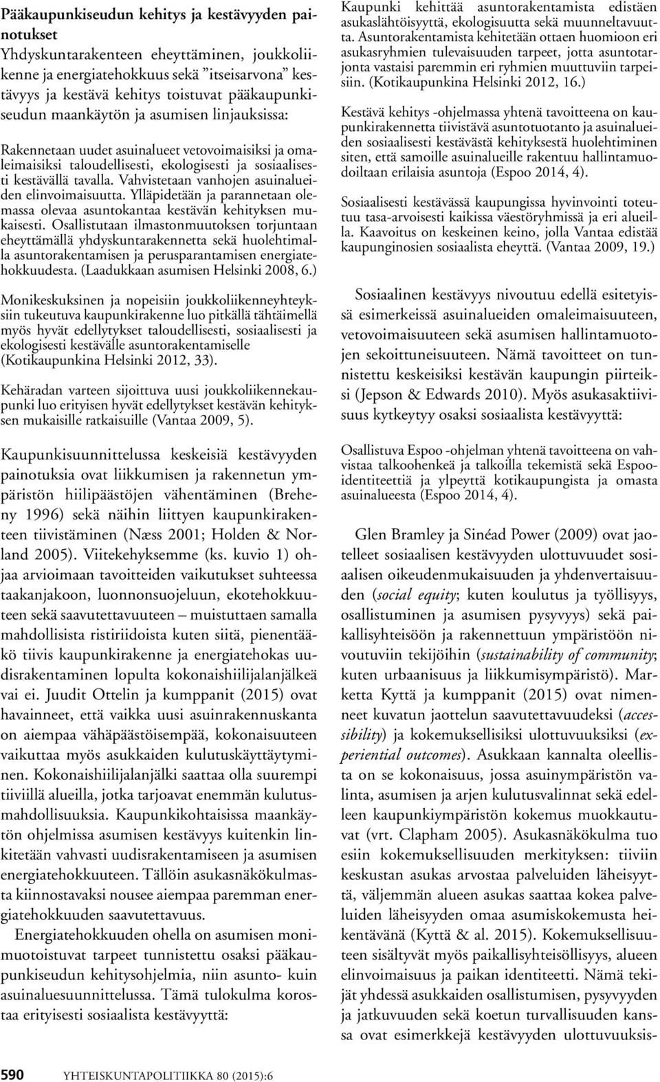 Vahvistetaan vanhojen asuinalueiden elinvoimaisuutta. Ylläpidetään ja parannetaan olemassa olevaa asuntokantaa kestävän kehityksen mukaisesti.