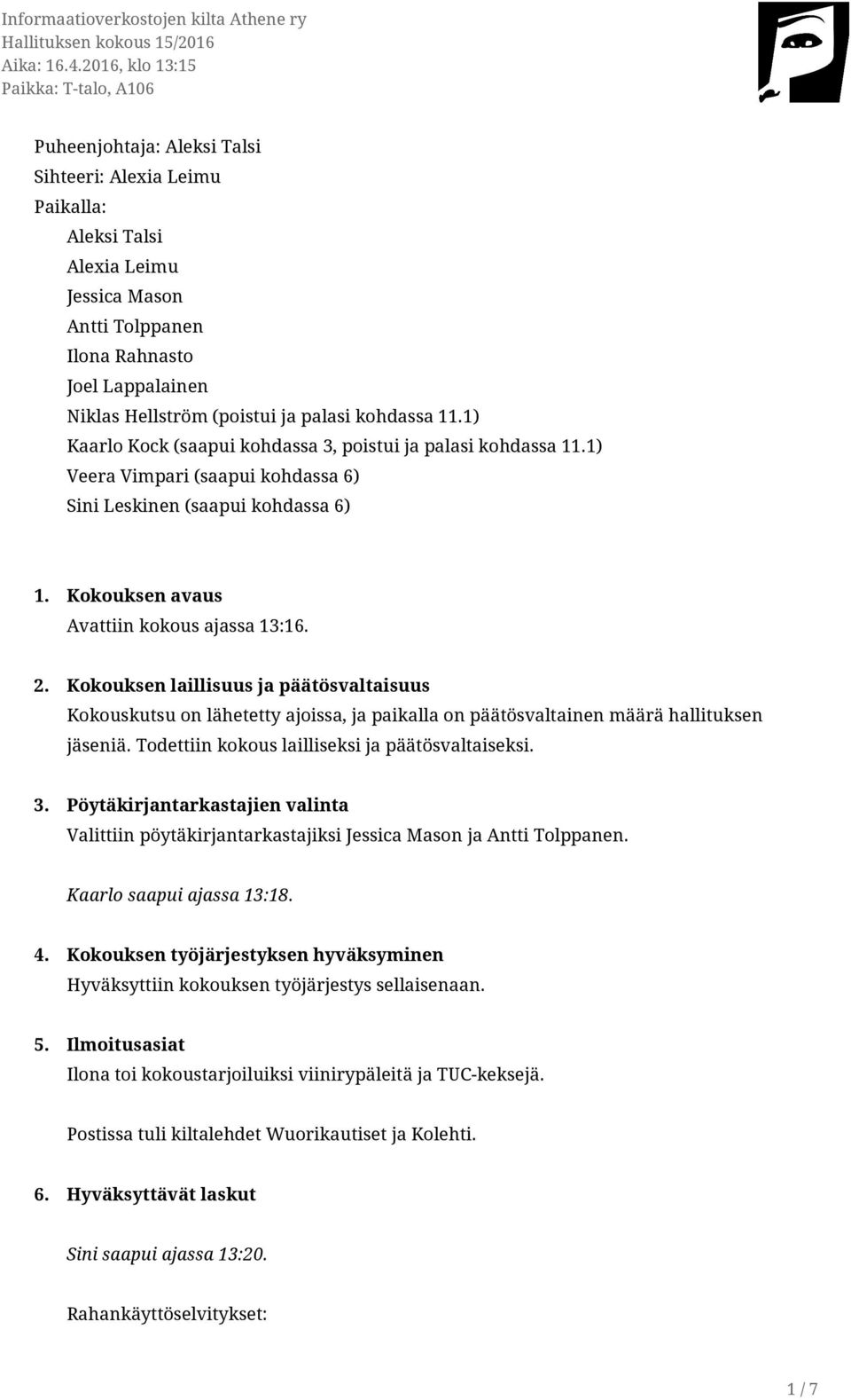 Kokouksen avaus Avattiin kokous ajassa 13:16. 2. Kokouksen laillisuus ja päätösvaltaisuus Kokouskutsu on lähetetty ajoissa, ja paikalla on päätösvaltainen määrä hallituksen jäseniä.