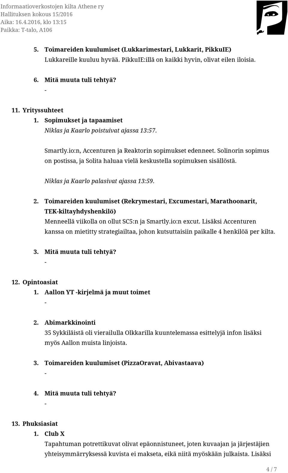 Solinorin sopimus on postissa, ja Solita haluaa vielä keskustella sopimuksen sisällöstä. Niklas ja Kaarlo palasivat ajassa 13:59. 2.