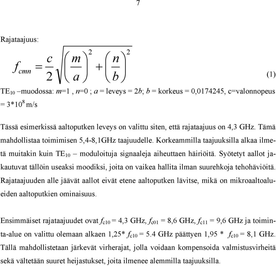 Syötetyt aallot jaautuvat tällöin useasi moodisi, joita on vaiea hallita ilman suurehoja tehohäviöitä.