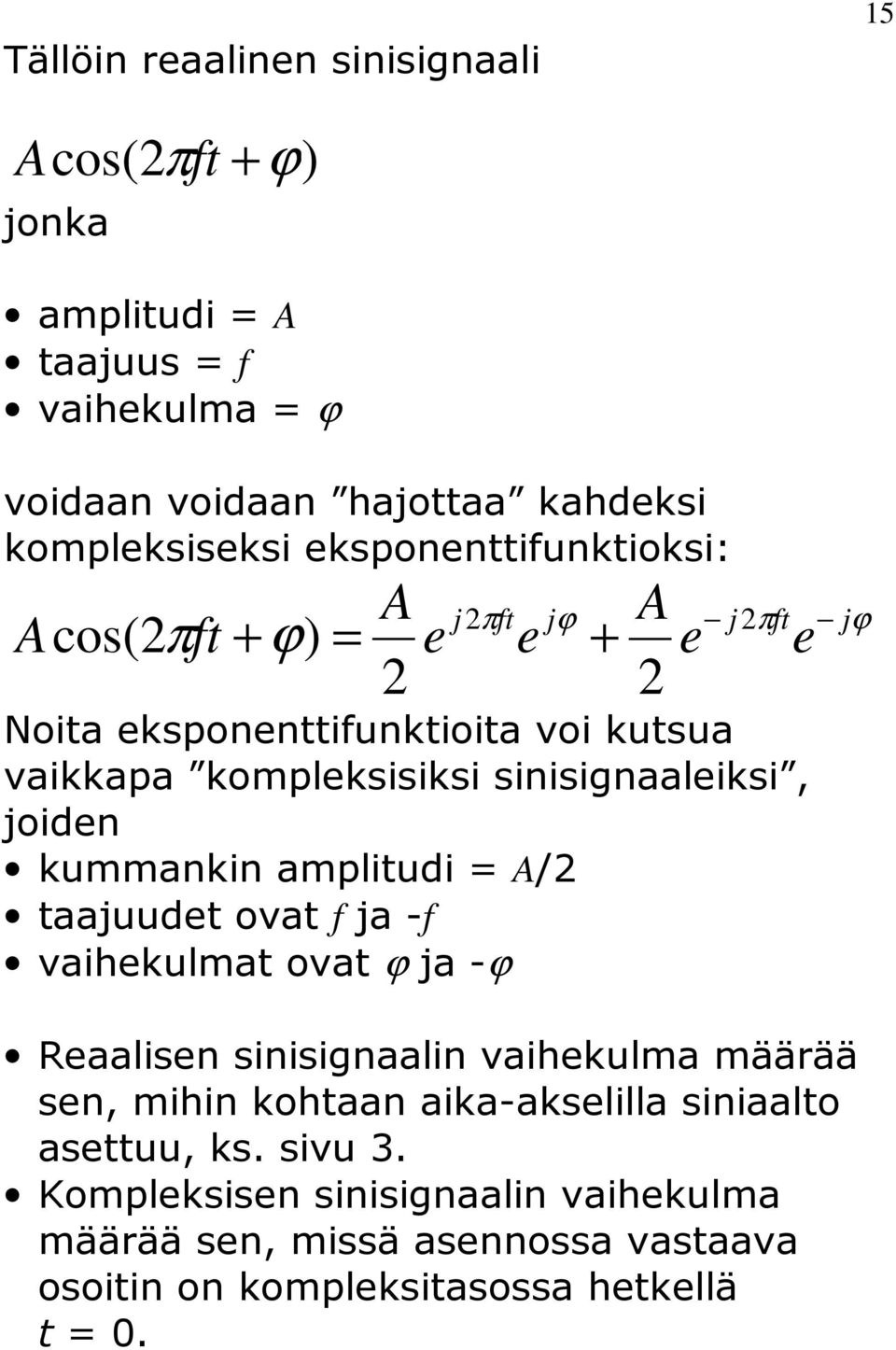 ampliudi / aajuude ova ja - vaihekulma ova ϕ ja -ϕ e jϕ Reaalisen sinisignaalin vaihekulma määrää sen, mihin kohaan