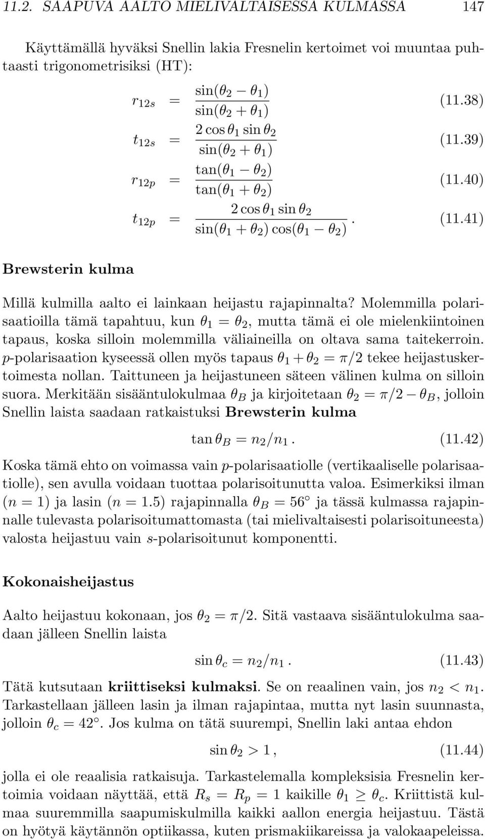 Molemmilla polarisaatioilla tämä tapahtuu, kun θ 1 = θ 2, mutta tämä ei ole mielenkiintoinen tapaus, koska silloin molemmilla väliaineilla on oltava sama taitekerroin.