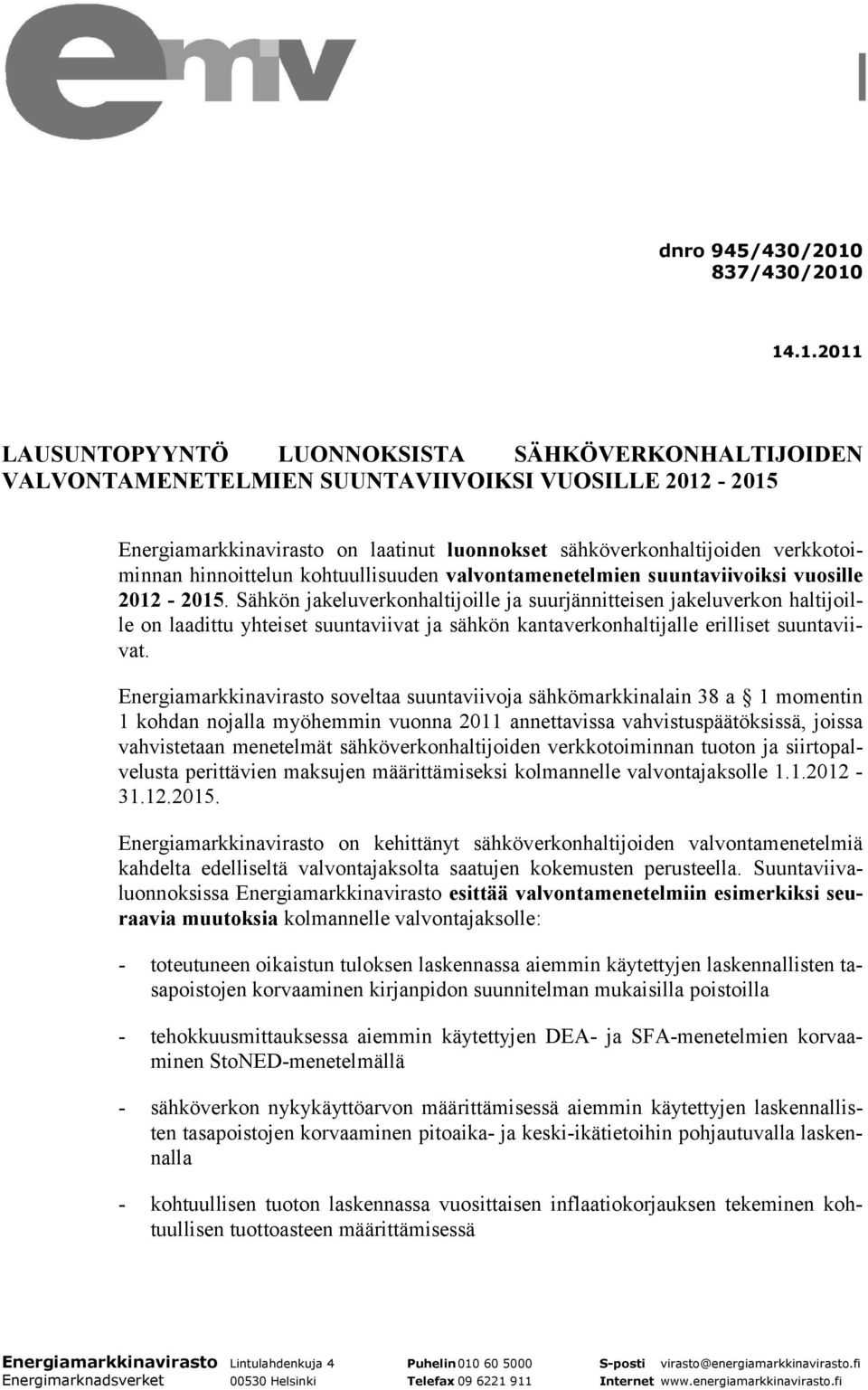 14.1.2011 LAUSUNTOPYYNTÖ LUONNOKSISTA SÄHKÖVERKONHALTIJOIDEN VALVONTAMENETELMIEN SUUNTAVIIVOIKSI VUOSILLE 2012-2015 Energiamarkkinavirasto on laatinut luonnokset sähköverkonhaltijoiden