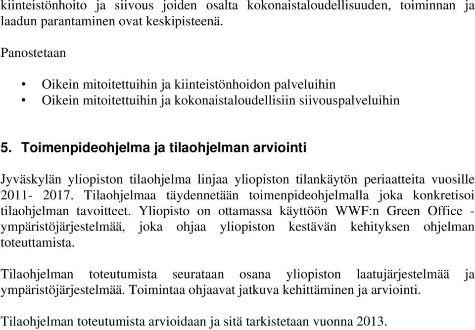 Toimenpideohjelma ja tilaohjelman arviointi Jyväskylän yliopiston tilaohjelma linjaa yliopiston tilankäytön periaatteita vuosille 2011-2017.