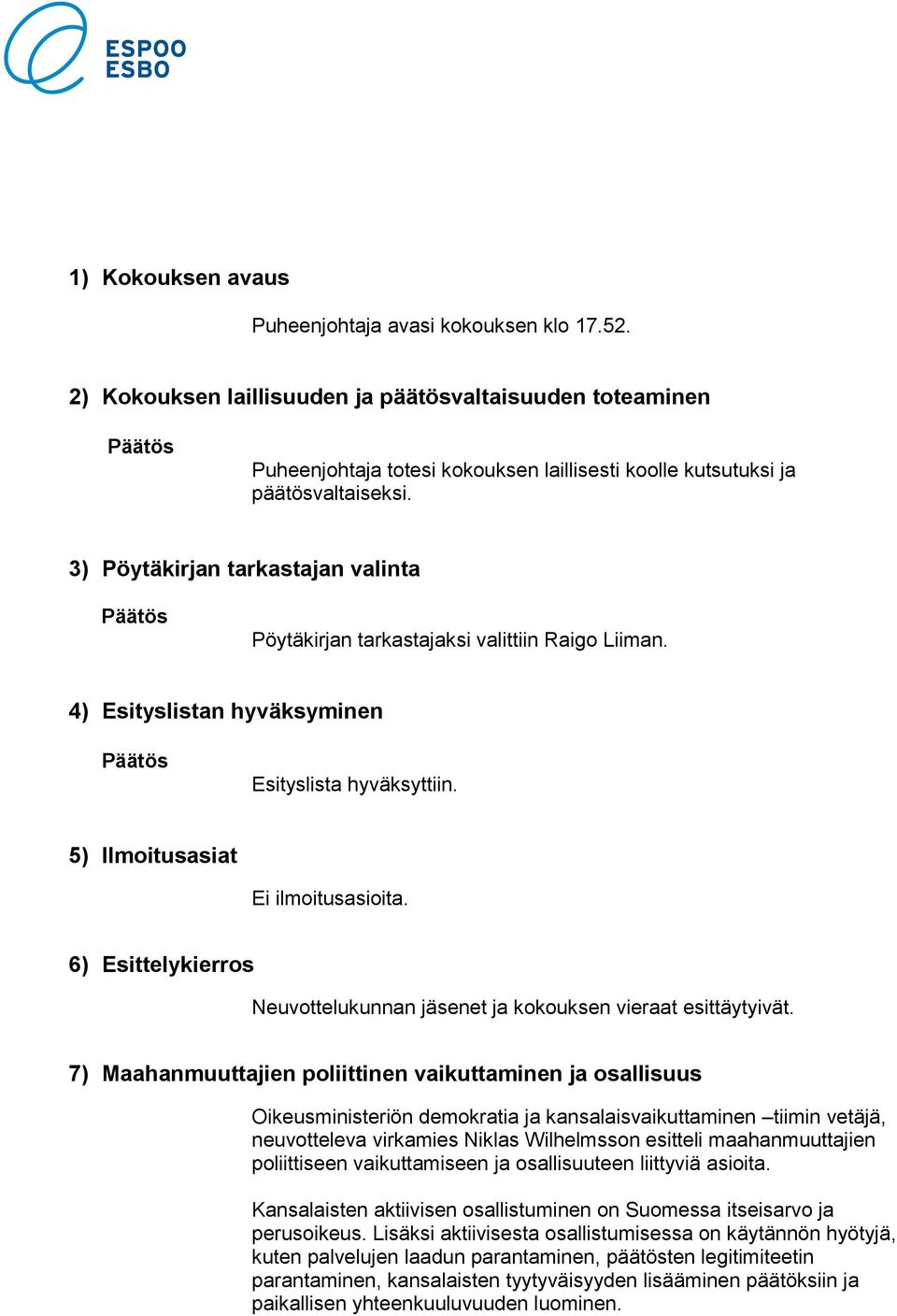 3) Pöytäkirjan tarkastajan valinta Pöytäkirjan tarkastajaksi valittiin Raigo Liiman. 4) Esityslistan hyväksyminen Esityslista hyväksyttiin. 5) Ilmoitusasiat Ei ilmoitusasioita.