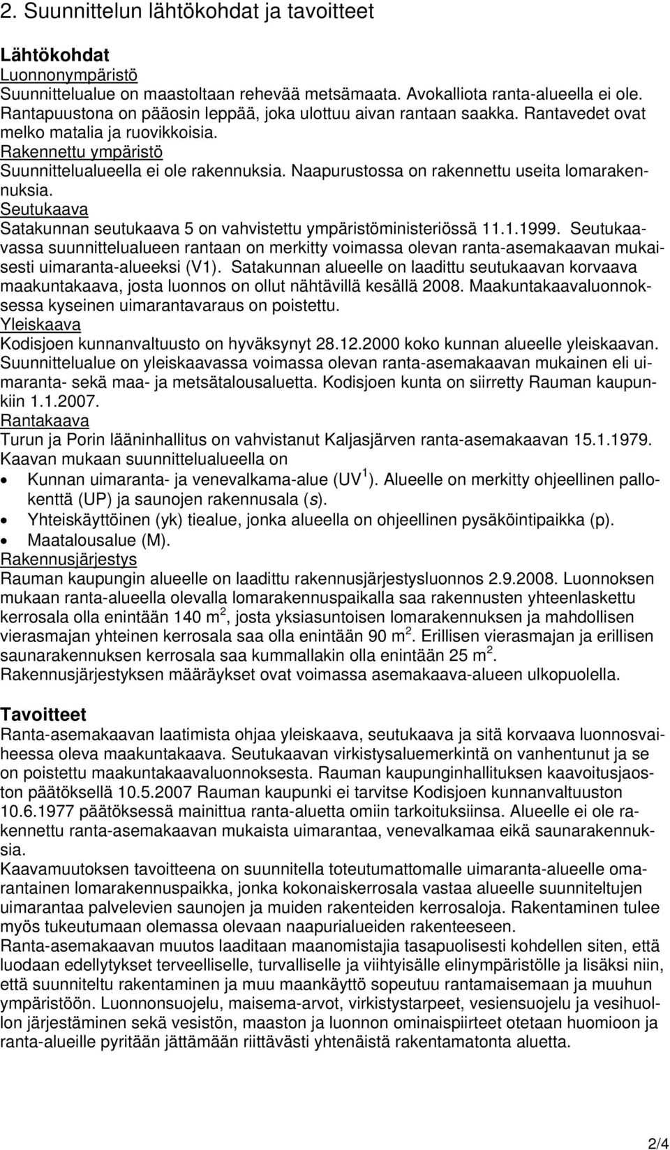 Naapurustossa on rakennettu useita lomarakennuksia. Seutukaava Satakunnan seutukaava 5 on vahvistettu ympäristöministeriössä 11.1.1999.