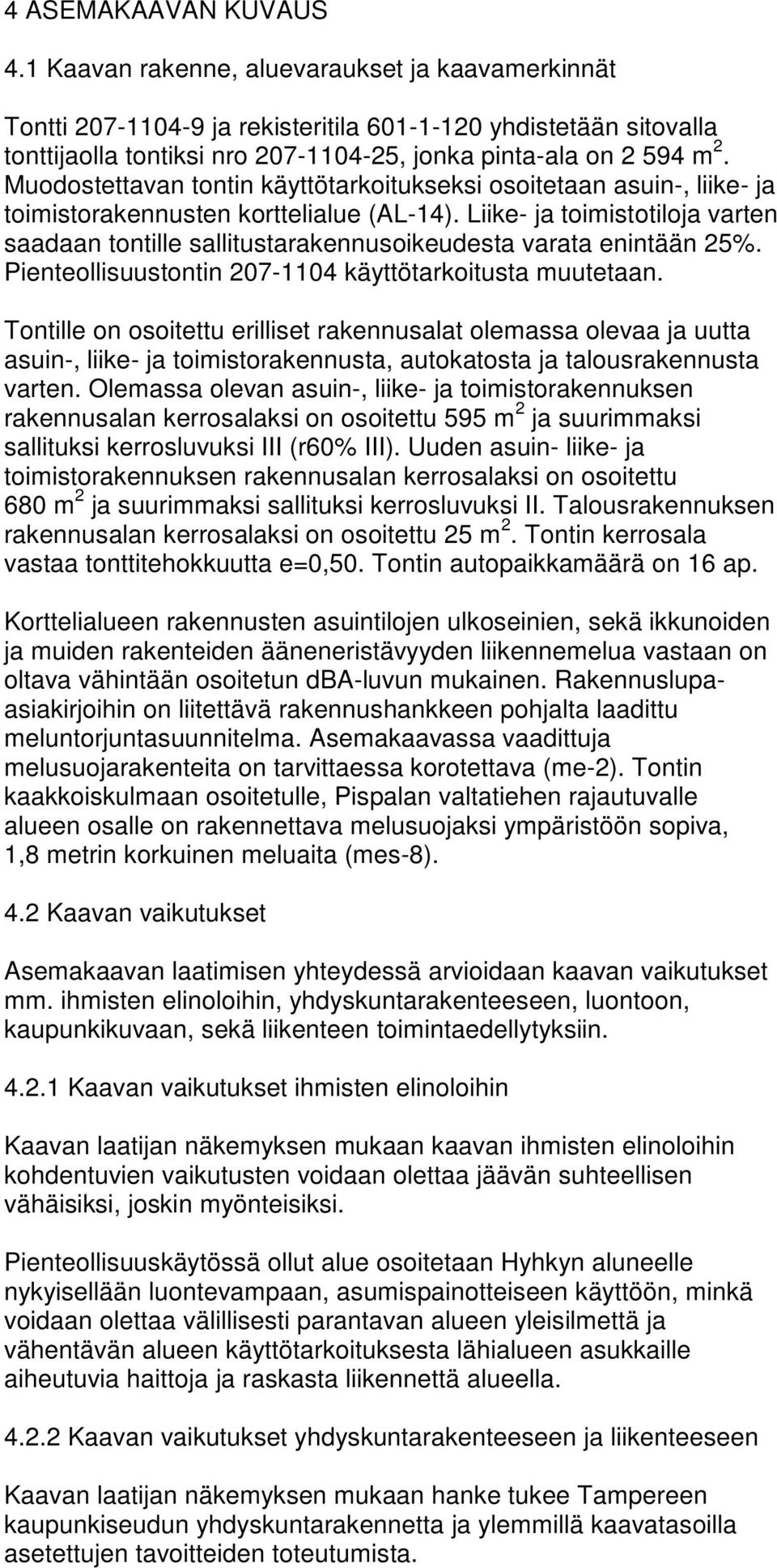 Muodostettavan tontin käyttötarkoitukseksi osoitetaan asuin-, liike- ja toimistorakennusten korttelialue (AL-14).