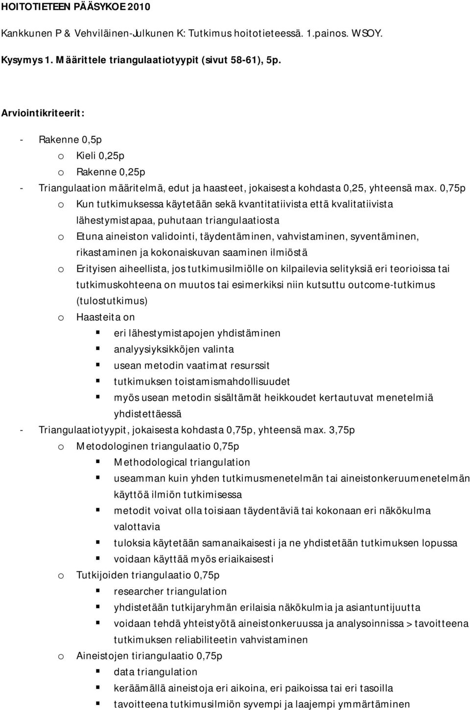 0,75p o Kun tutkimuksessa käytetään sekä kvantitatiivista että kvalitatiivista lähestymistapaa, puhutaan triangulaatiosta o Etuna aineiston validointi, täydentäminen, vahvistaminen, syventäminen,