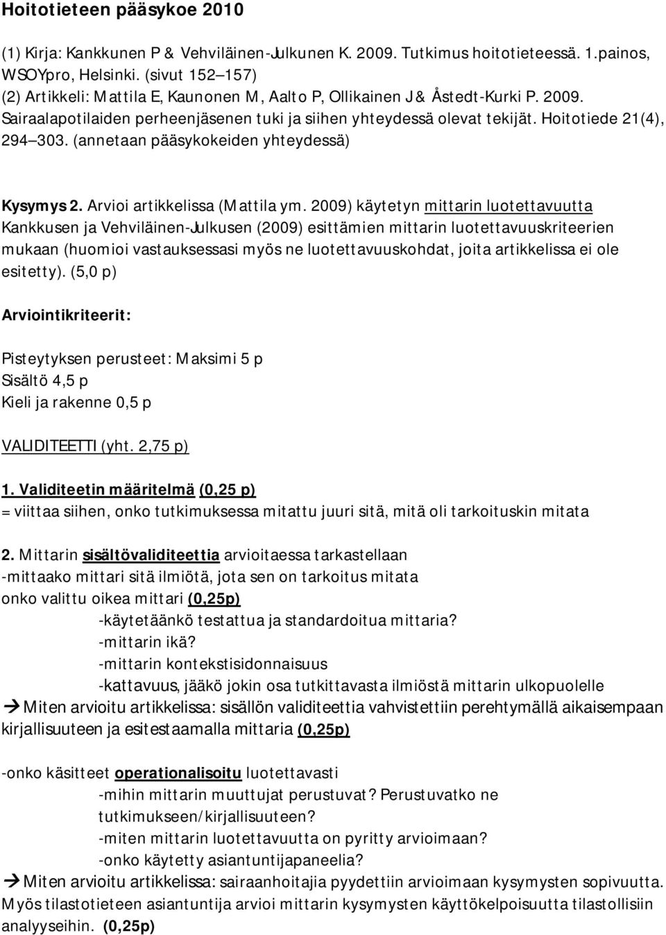 Hoitotiede 21(4), 294 303. (annetaan pääsykokeiden yhteydessä) Kysymys 2. Arvioi artikkelissa (Mattila ym.