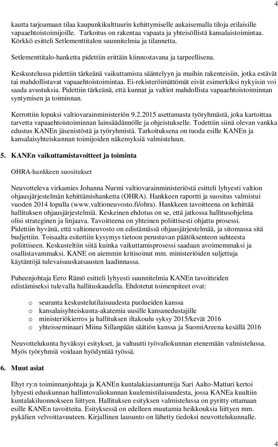 Keskustelussa pidettiin tärkeänä vaikuttamista sääntelyyn ja muihin rakenteisiin, jotka estävät tai mahdollistavat vapaaehtoistoimintaa.