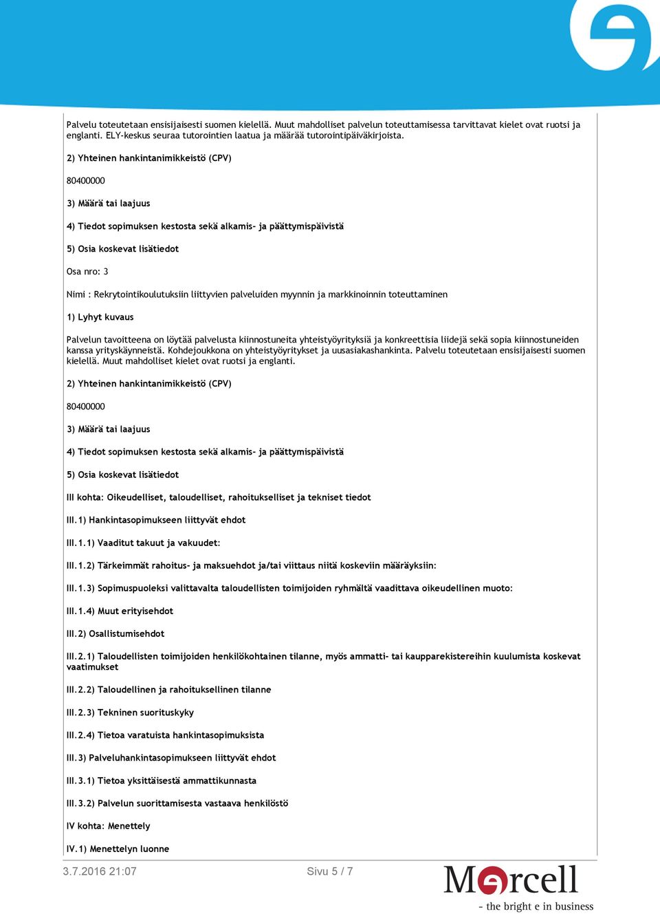 2) Yhteinen hankintanimikkeistö (CPV) 3) Määrä tai laajuus 4) Tiedot sopimuksen kestosta sekä alkamis- ja päättymispäivistä 5) Osia koskevat lisätiedot Osa nro: 3 Nimi : Rekrytointikoulutuksiin