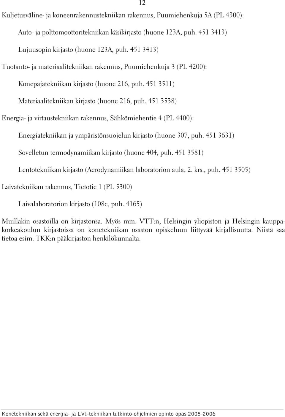 451 3538) Energia- ja virtaustekniikan rakennus, Sähkömiehentie 4 (PL 4400): Energiatekniikan ja ympäristönsuojelun kirjasto (huone 307, puh.