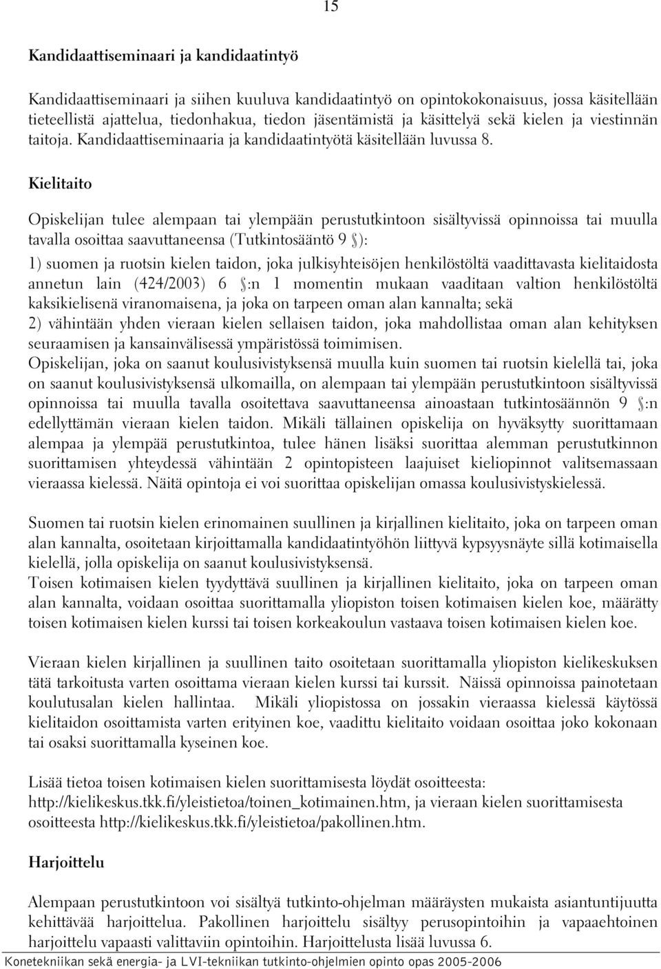 Kielitaito Opiskelijan tulee alempaan tai ylempään perustutkintoon sisältyvissä opinnoissa tai muulla tavalla osoittaa saavuttaneensa (Tutkintosääntö 9 ): 1) suomen ja ruotsin kielen taidon, joka