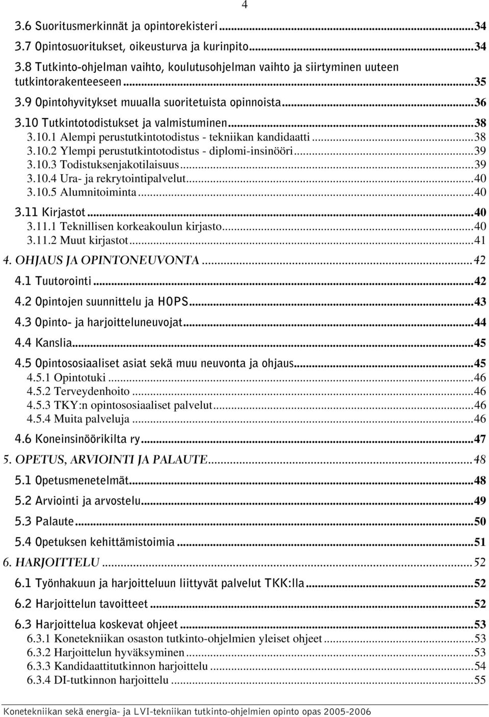 ..39 3.10.3 Todistuksenjakotilaisuus...39 3.10.4 Ura- ja rekrytointipalvelut...40 3.10.5 Alumnitoiminta...40 3.11 Kirjastot...40 3.11.1 Teknillisen korkeakoulun kirjasto...40 3.11.2 Muut kirjastot.