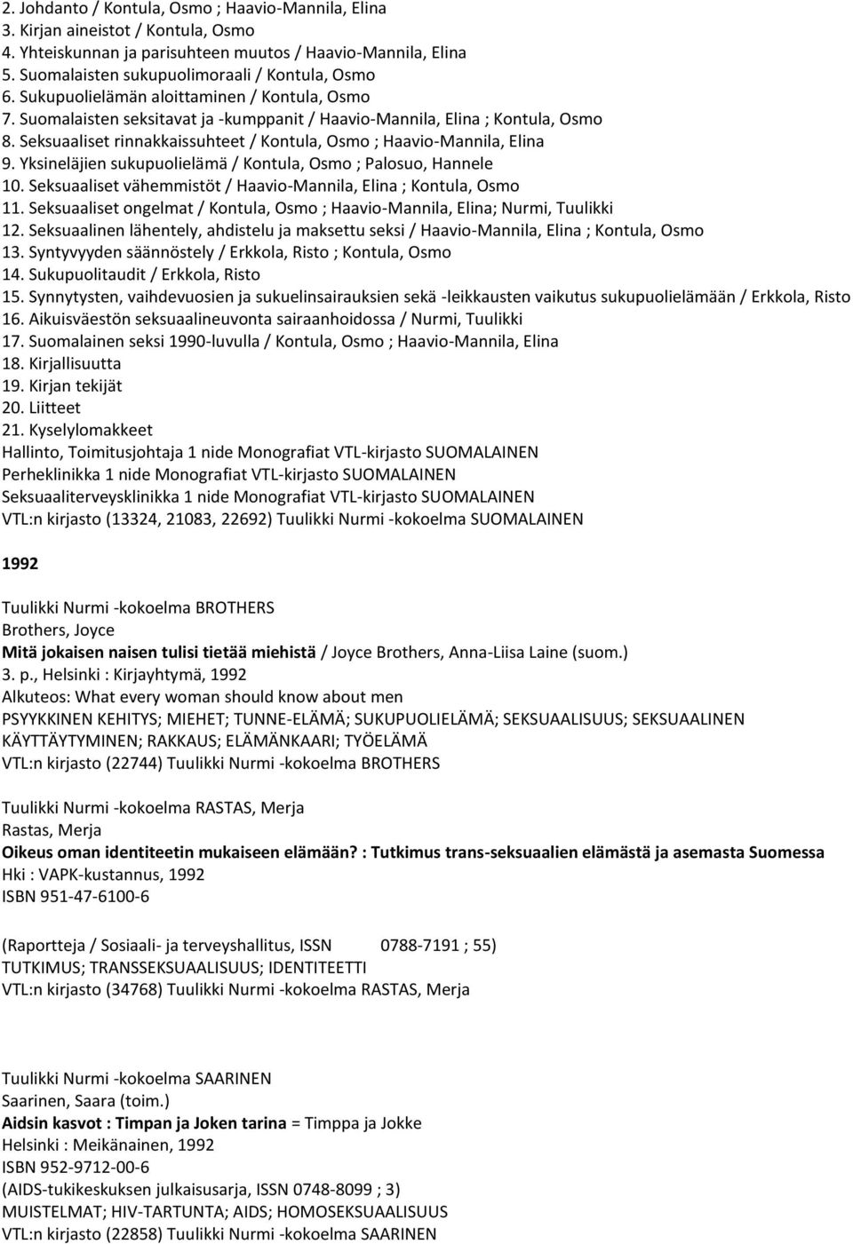 Seksuaaliset rinnakkaissuhteet / Kontula, Osmo ; Haavio-Mannila, Elina 9. Yksineläjien sukupuolielämä / Kontula, Osmo ; Palosuo, Hannele 10.