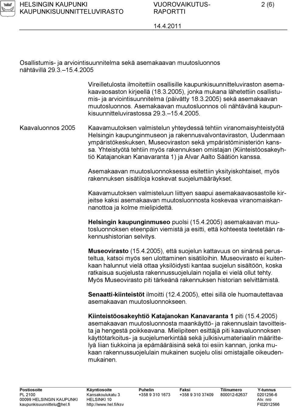 Asemakaavan muutosluonnos oli nähtävänä kaupunkisuunnitteluvirastossa 29.3. 15.4.2005.