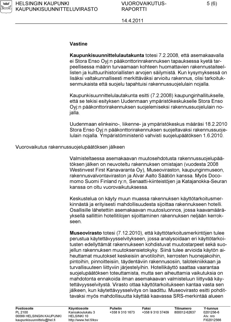 säilymistä. Kun kysymyksessä on lisäksi valtakunnallisesti merkittäväksi arvioitu rakennus, olisi tarkoituksenmukaista että suojelu tapahtuisi rakennussuojelulain nojalla.