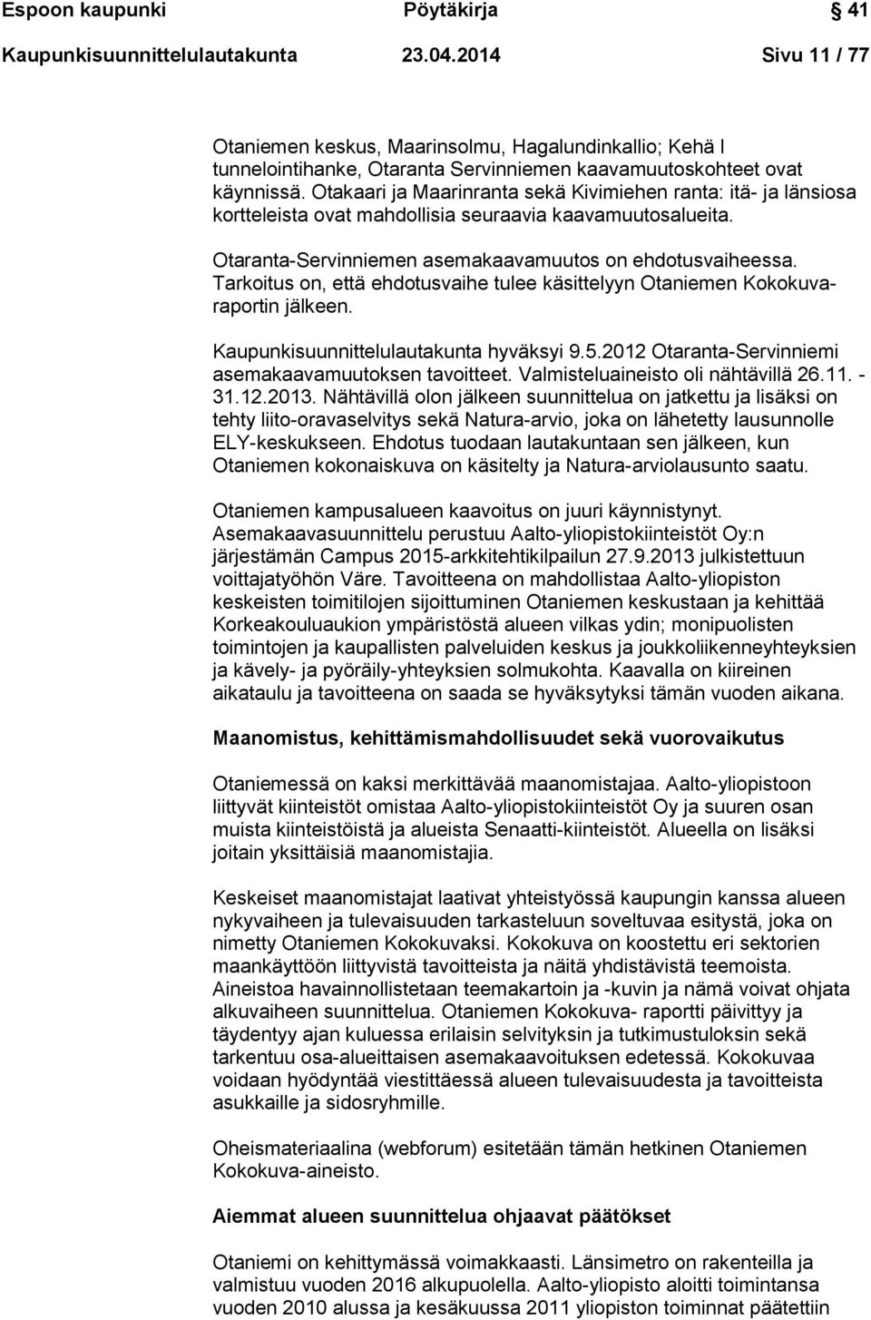 Otakaari ja Maarinranta sekä Kivimiehen ranta: itä- ja länsiosa kortteleista ovat mahdollisia seuraavia kaavamuutosalueita. Otaranta-Servinniemen asemakaavamuutos on ehdotusvaiheessa.