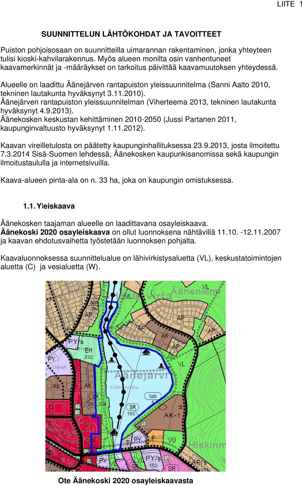 Alueelle on laadittu Äänejärven rantapuiston yleissuunnitelma (Sanni Aalto 2010, tekninen lautakunta hyväksynyt 3.11.2010).