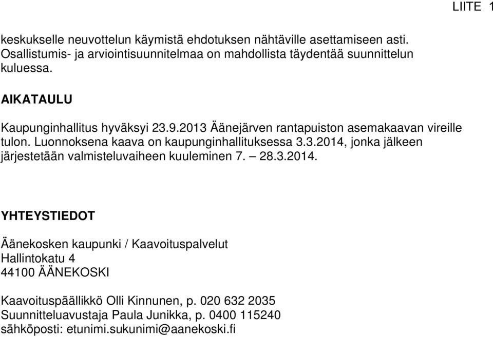 2013 Äänejärven rantapuiston asemakaavan vireille tulon. Luonnoksena kaava on kaupunginhallituksessa 3.3.2014, jonka jälkeen järjestetään valmisteluvaiheen kuuleminen 7.