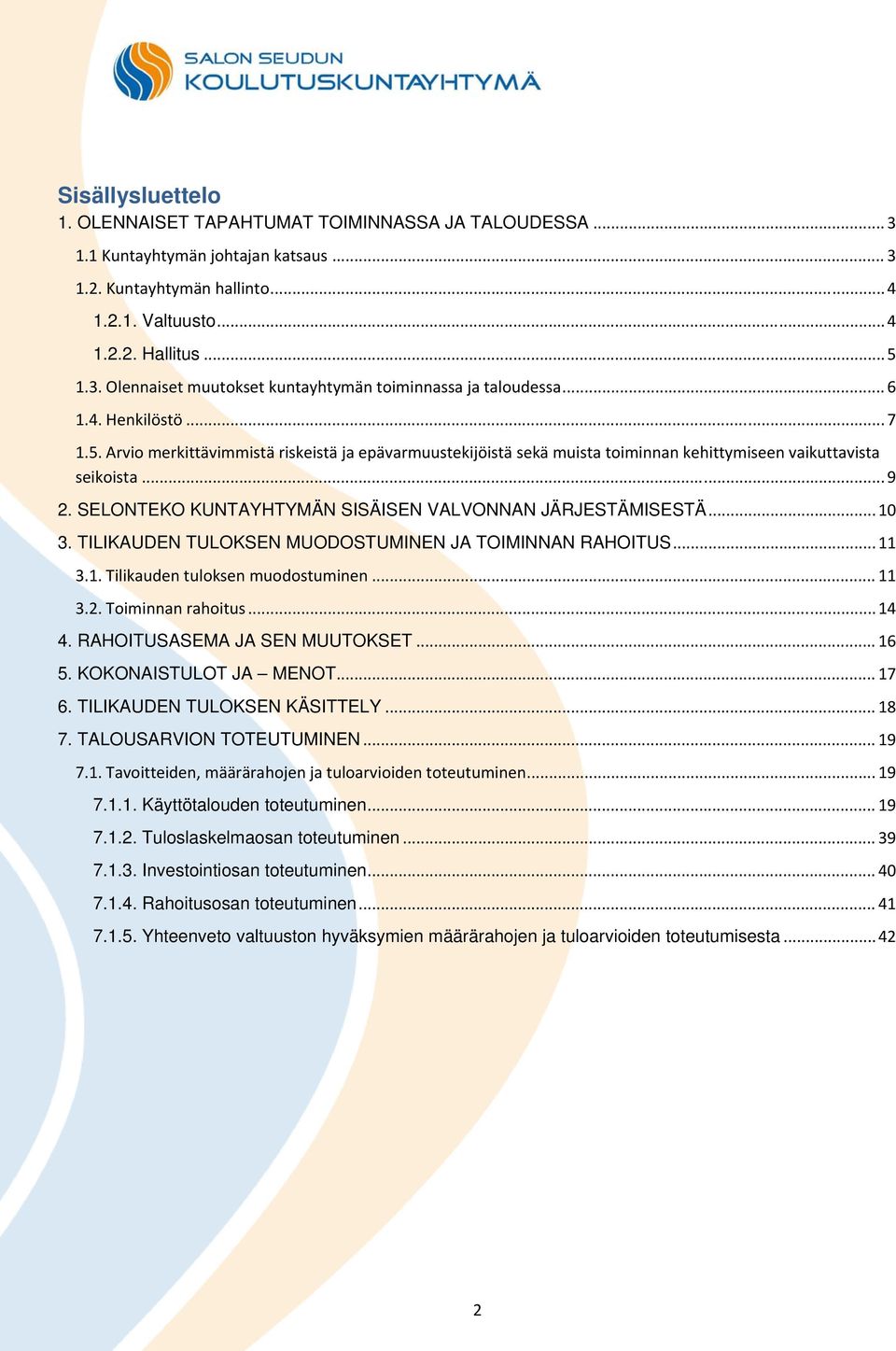 SELONTEKO KUNTAYHTYMÄN SISÄISEN VALVONNAN JÄRJESTÄMISESTÄ... 10 3. TILIKAUDEN TULOKSEN MUODOSTUMINEN JA TOIMINNAN RAHOITUS... 11 3.1. Tilikauden tuloksen muodostuminen... 11 3.2. Toiminnan rahoitus.