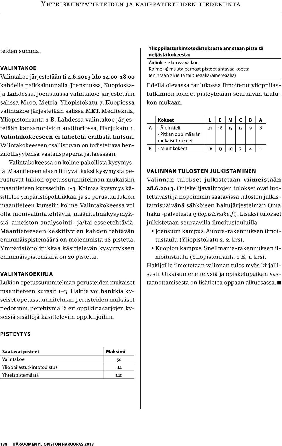 Lahdessa valintakoe järjestetään kansanopiston auditoriossa, Harjukatu 1. Valintakokeeseen ei lähetetä erillistä kutsua.