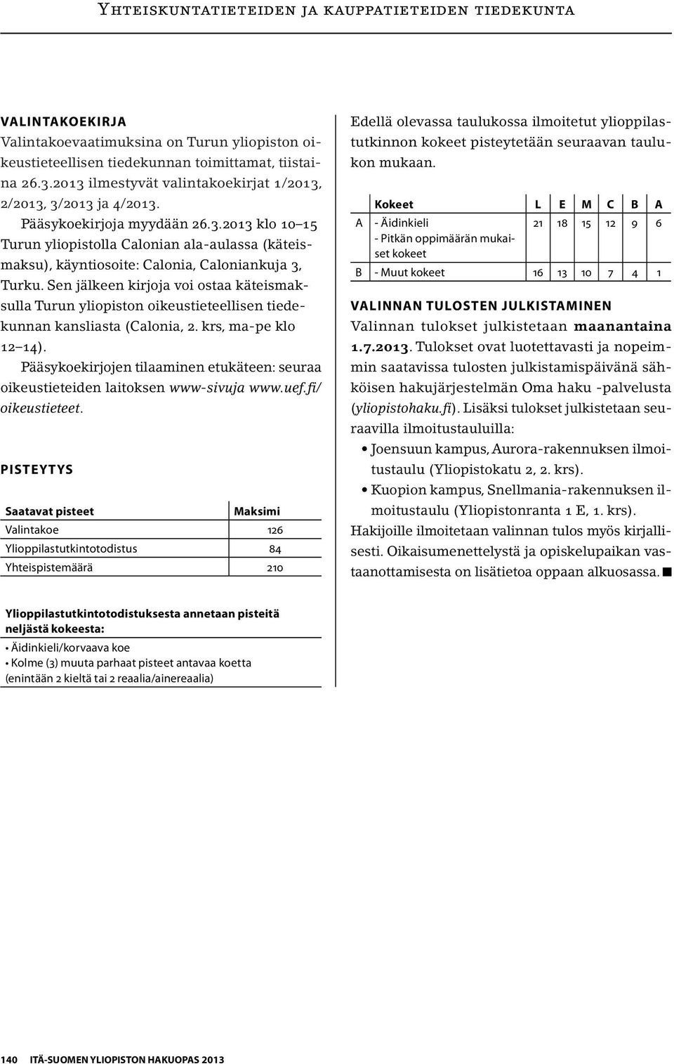 Sen jälkeen kirjoja voi ostaa käteismaksulla Turun yliopiston oikeustieteellisen tiedekunnan kansliasta (Calonia, 2. krs, ma-pe klo 12 14).